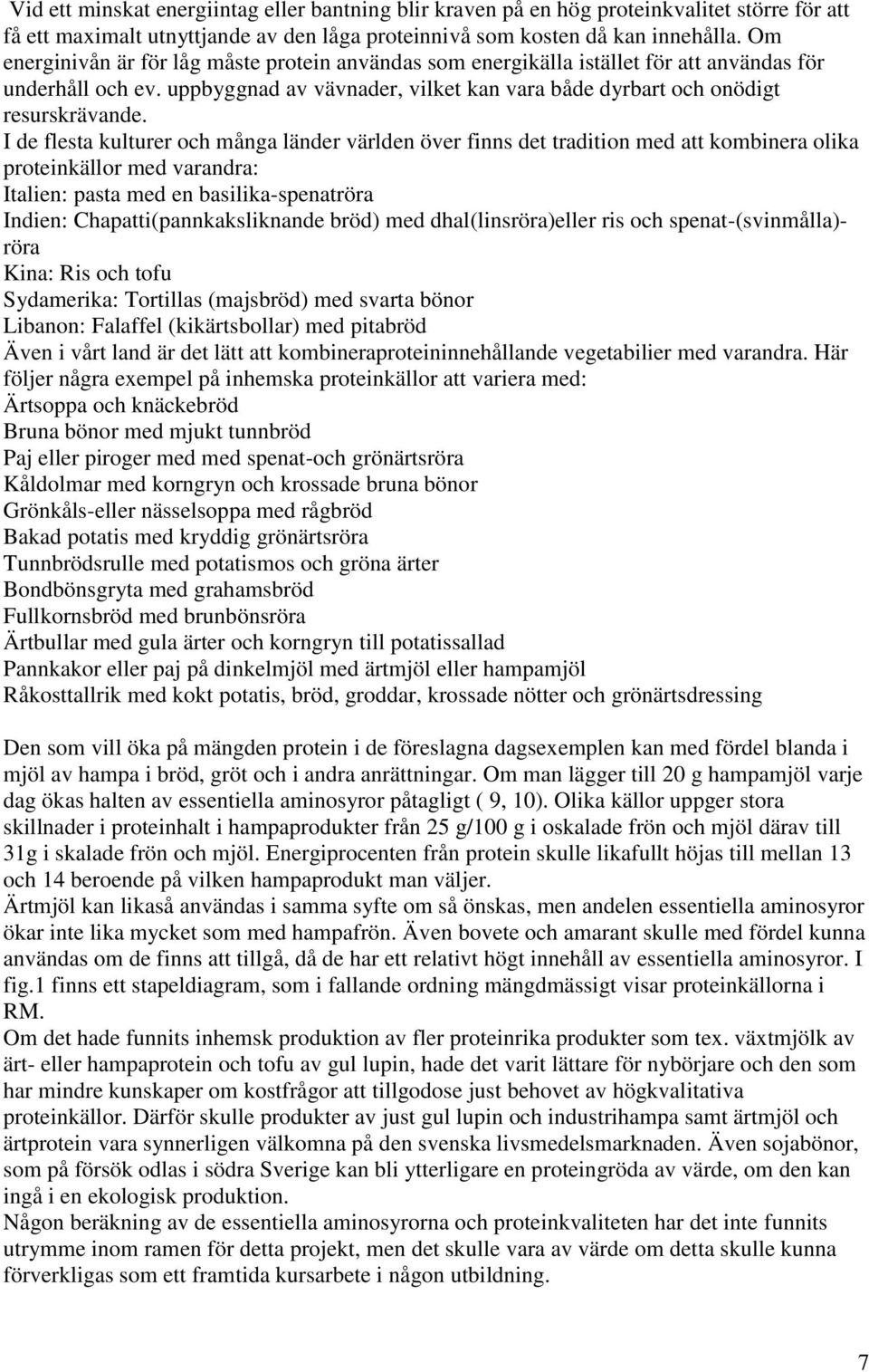 I de flesta kulturer och många länder världen över finns det tradition med att kombinera olika proteinkällor med varandra: Italien: pasta med en basilika-spenatröra Indien: Chapatti(pannkaksliknande