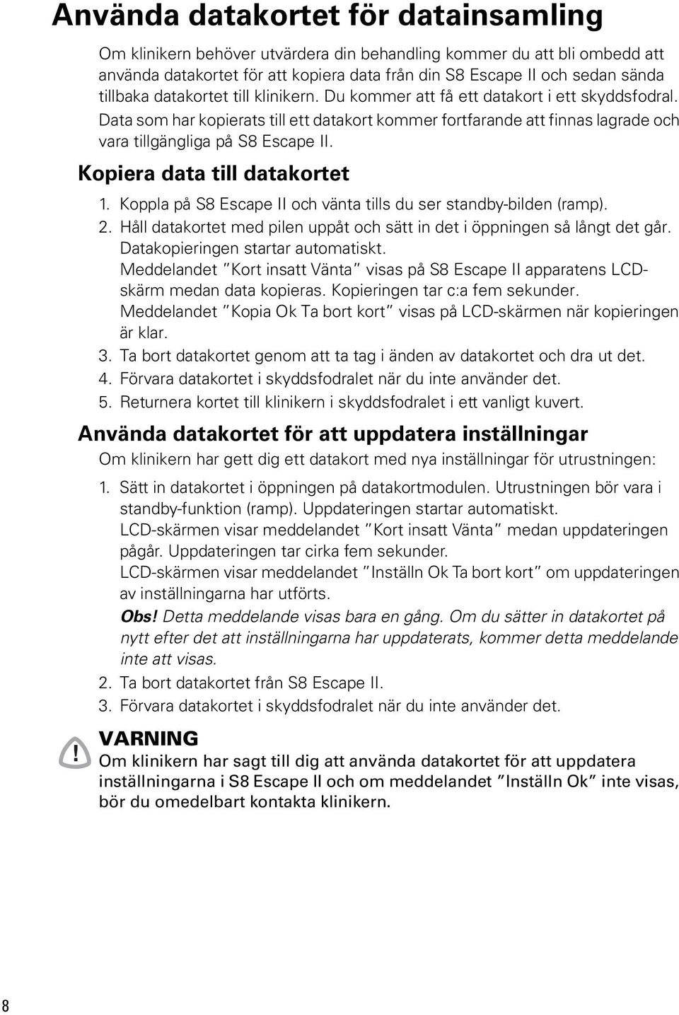 Du kommer att få ett datakort i ett skyddsfodral. Data som har kopierats till ett datakort kommer fortfarande att finnas lagrade och vara tillgängliga på S8 Escape II. Kopiera data till datakortet 1.