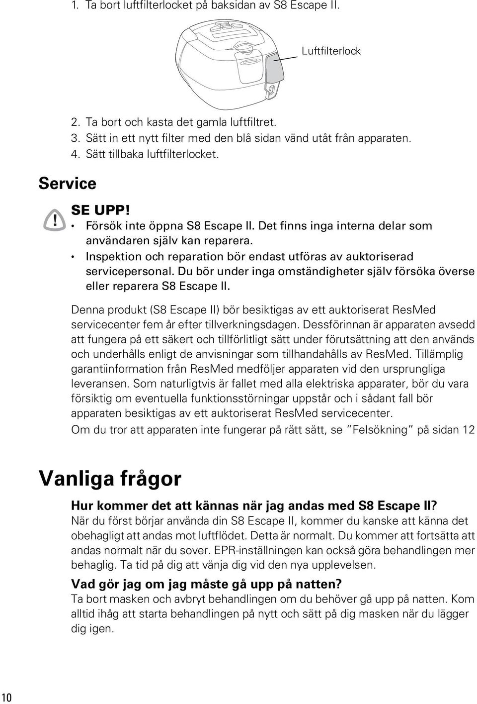 Inspektion och reparation bör endast utföras av auktoriserad servicepersonal. Du bör under inga omständigheter själv försöka överse eller reparera S8 Escape II.