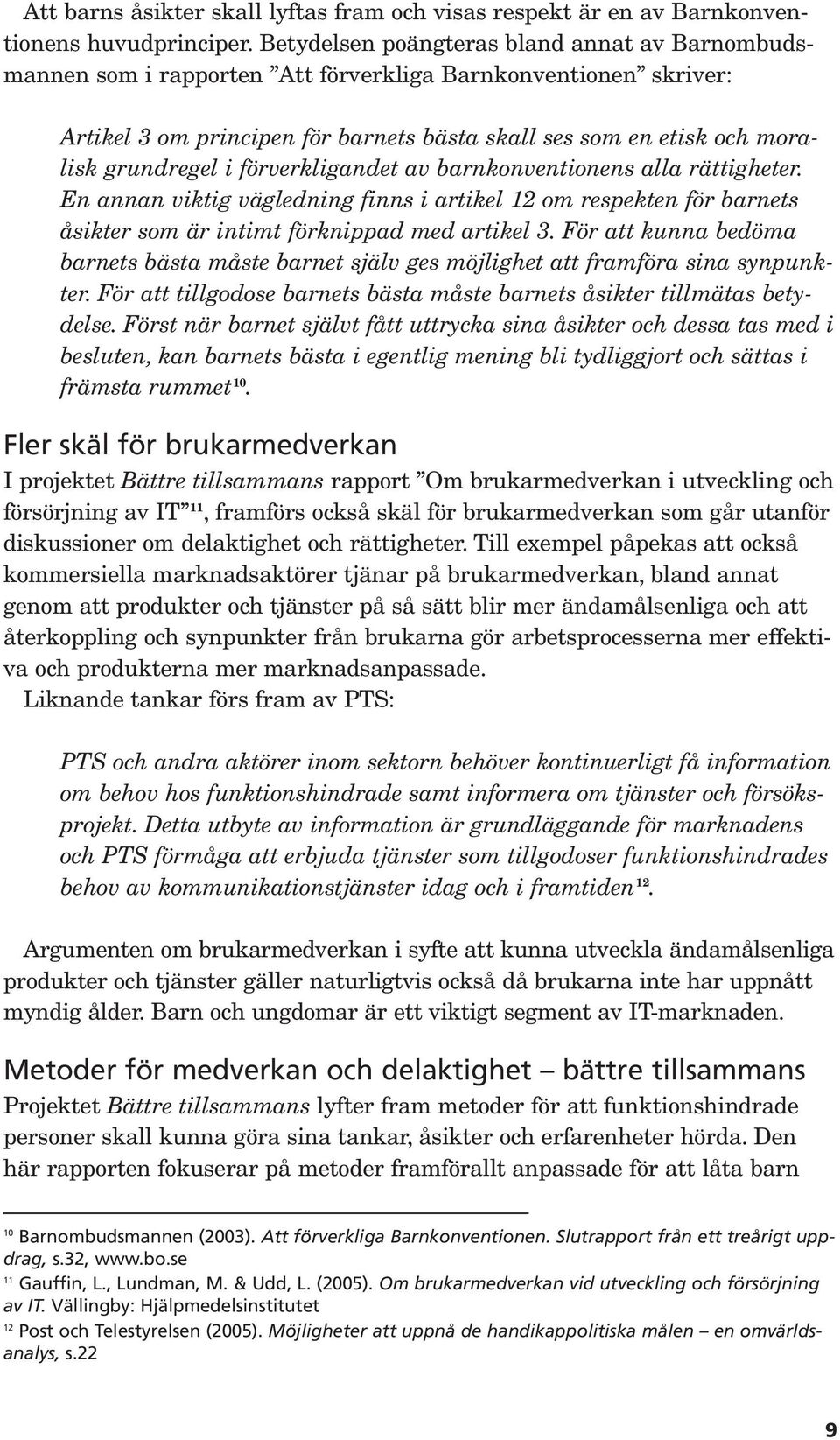 i förverkligandet av barnkonventionens alla rättigheter. En annan viktig vägledning finns i artikel 12 om respekten för barnets åsikter som är intimt förknippad med artikel 3.