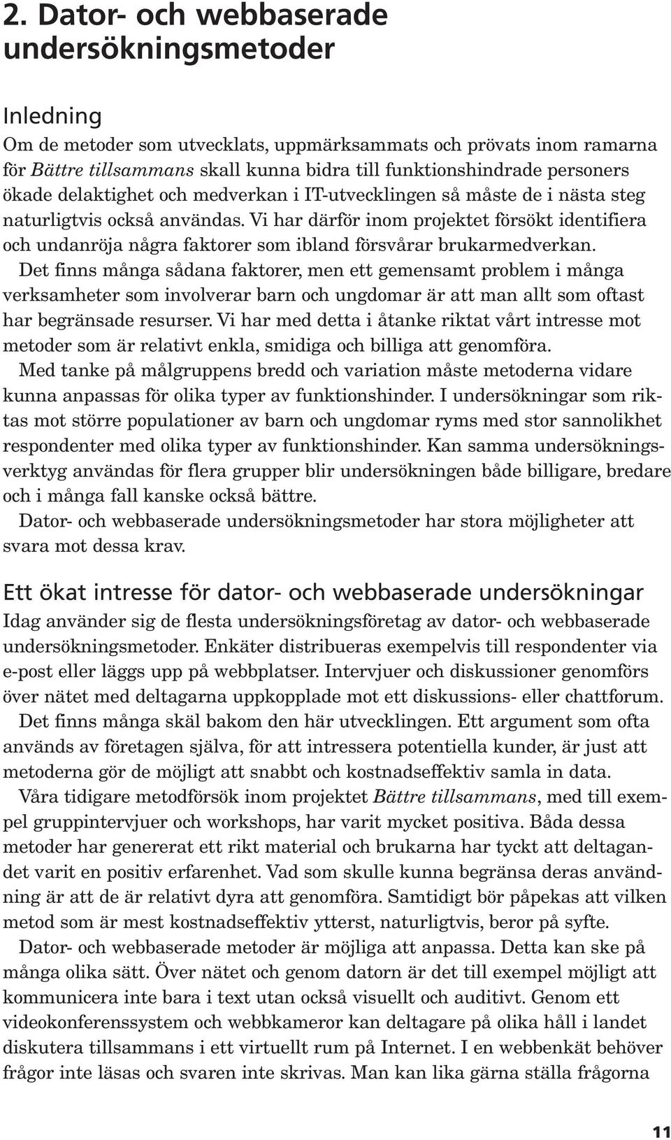 Vi har därför inom projektet försökt identifiera och undanröja några faktorer som ibland försvårar brukarmedverkan.