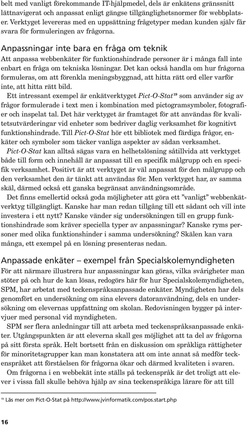 Anpassningar inte bara en fråga om teknik Att anpassa webbenkäter för funktionshindrade personer är i många fall inte enbart en fråga om tekniska lösningar.