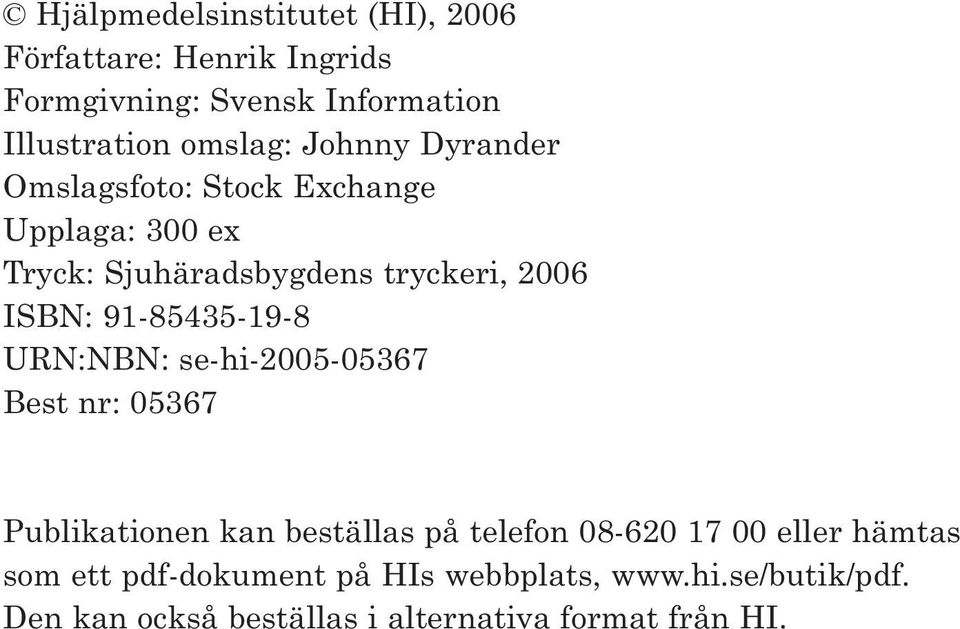 91-85435-19-8 URN:NBN: se-hi-2005-05367 Best nr: 05367 Publikationen kan beställas på telefon 08-620 17 00 eller