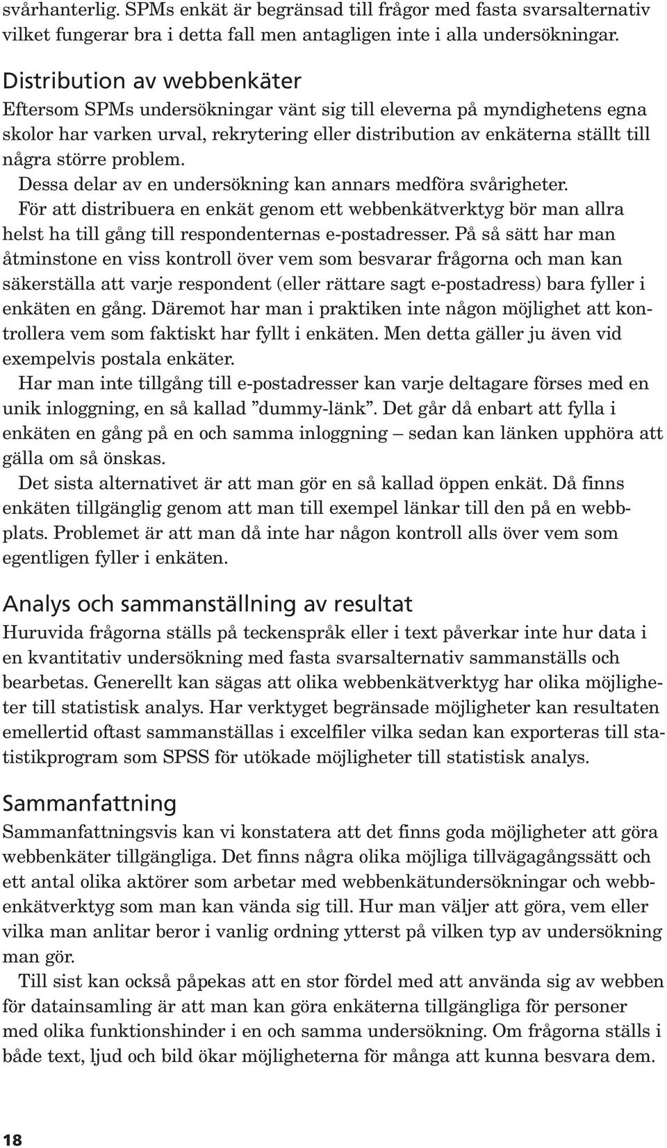 problem. Dessa delar av en undersökning kan annars medföra svårigheter. För att distribuera en enkät genom ett webbenkätverktyg bör man allra helst ha till gång till respondenternas e-postadresser.