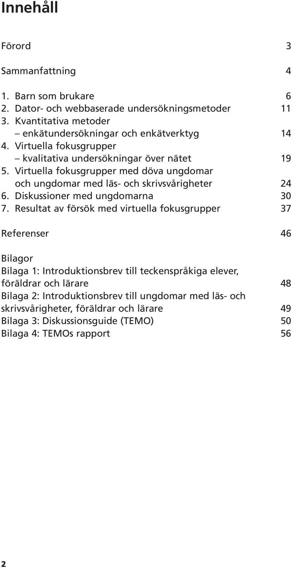 Virtuella fokusgrupper med döva ungdomar och ungdomar med läs- och skrivsvårigheter 24 6. Diskussioner med ungdomarna 30 7.