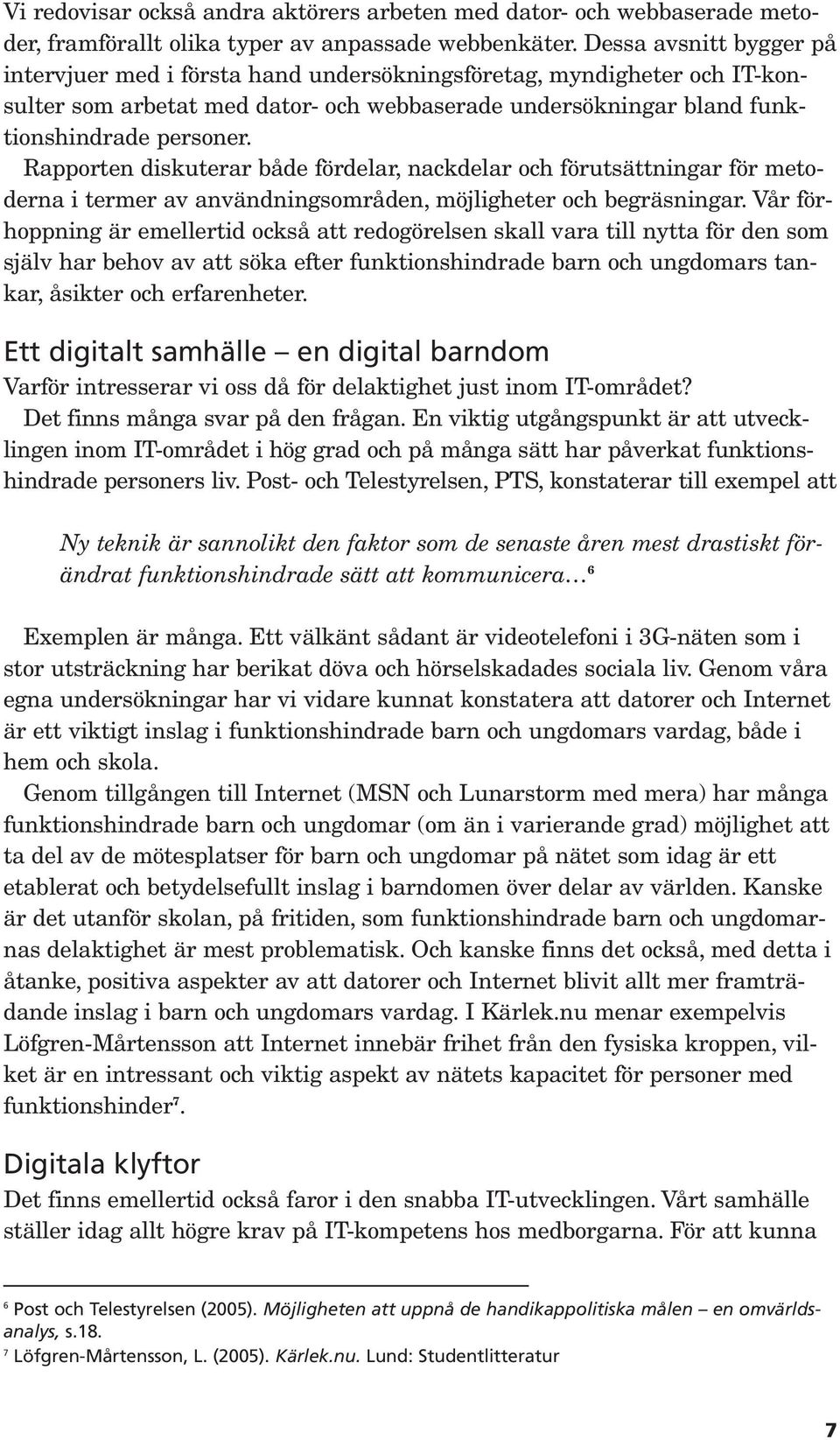 Rapporten diskuterar både fördelar, nackdelar och förutsättningar för metoderna i termer av användningsområden, möjligheter och begräsningar.