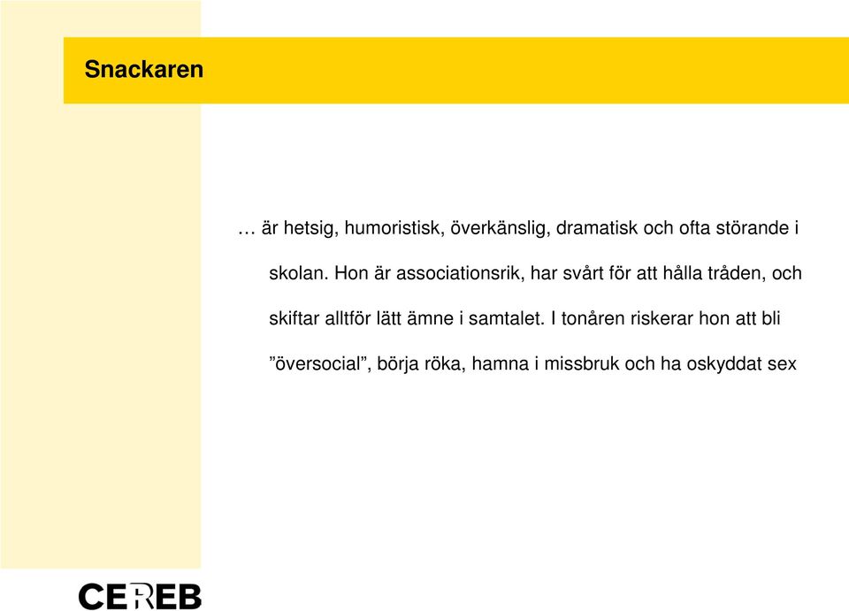 Hon är associationsrik, har svårt för att hålla tråden, och skiftar