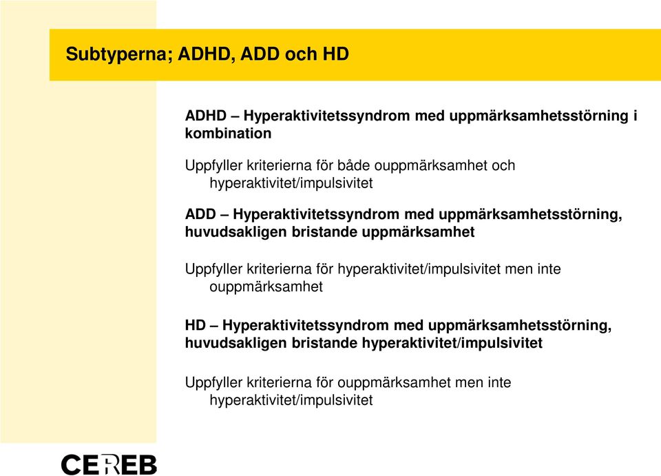 uppmärksamhet Uppfyller kriterierna för hyperaktivitet/impulsivitet men inte ouppmärksamhet HD Hyperaktivitetssyndrom med