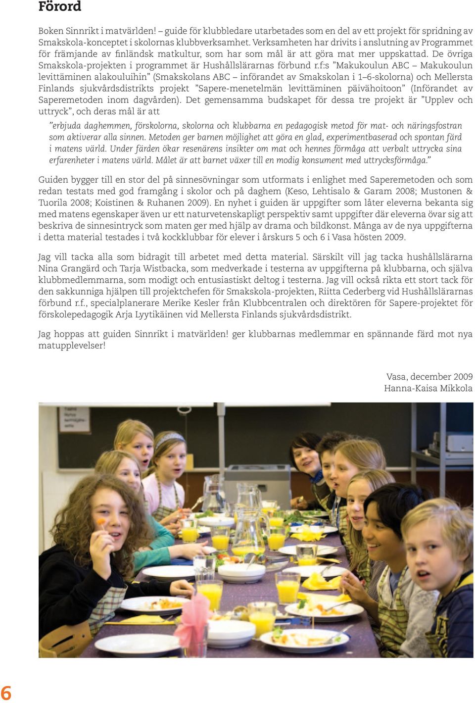 De övriga Smakskola-projekten i programmet är Hushållslärarnas förbund r.