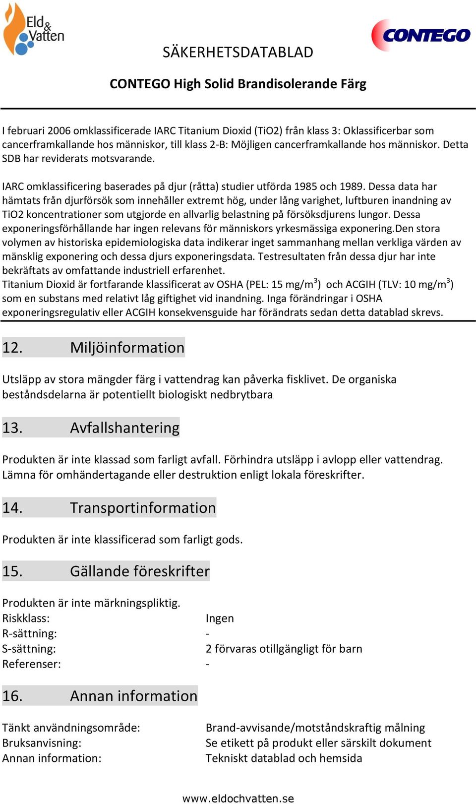 Dessa data har hämtats från djurförsök som innehåller extremt hög, under lång varighet, luftburen inandning av TiO2 koncentrationer som utgjorde en allvarlig belastning på försöksdjurens lungor.