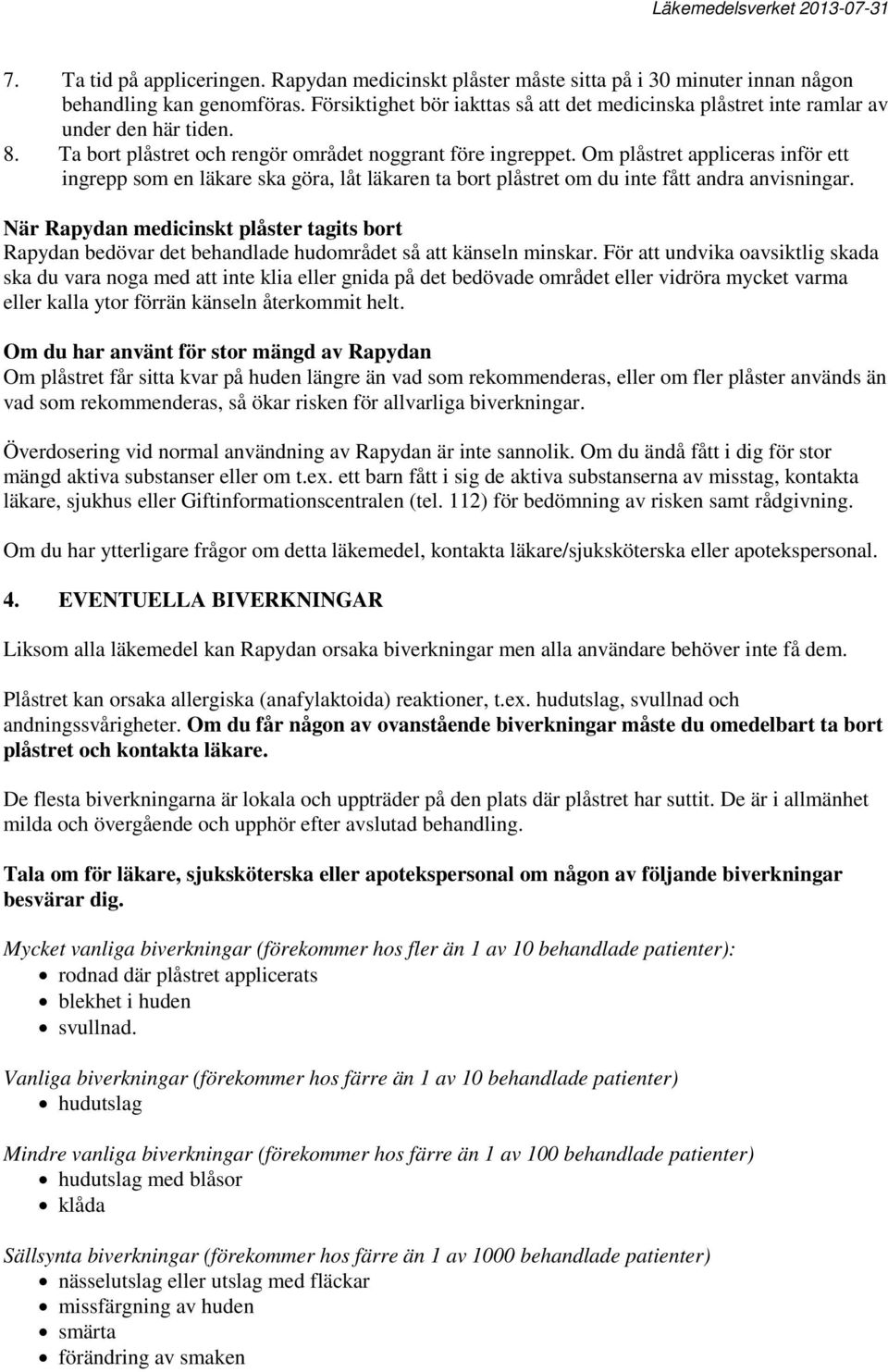 Om plåstret appliceras inför ett ingrepp som en läkare ska göra, låt läkaren ta bort plåstret om du inte fått andra anvisningar.