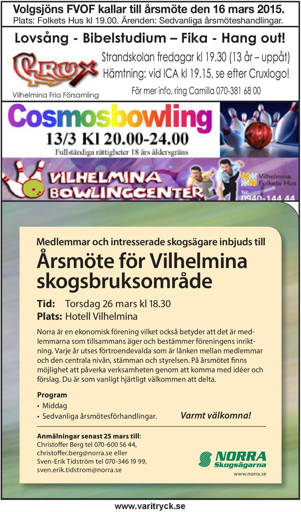 För mer info, ring Camilla 070-381 68 00 Medlemmar och intresserade skogsägare inbjuds till Årsmöte för Vilhelmina skogsbruksområde Tid: Torsdag 26 mars kl 18.