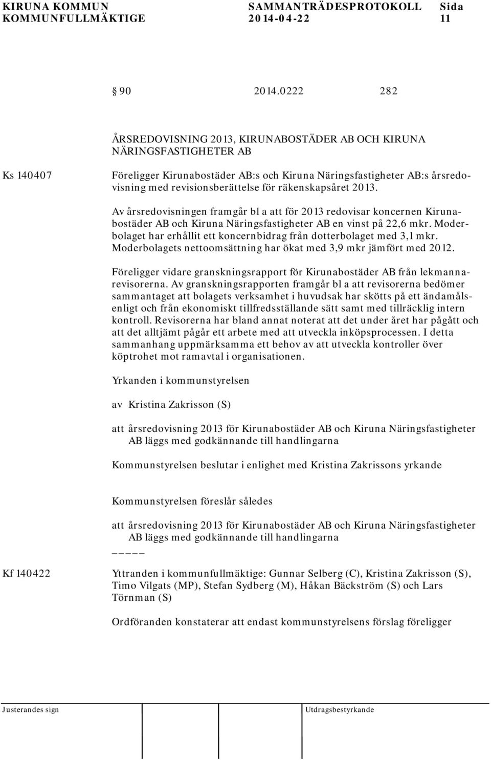 räkenskapsåret 2013. Av årsredovisningen framgår bl a att för 2013 redovisar koncernen Kirunabostäder AB och Kiruna Näringsfastigheter AB en vinst på 22,6 mkr.