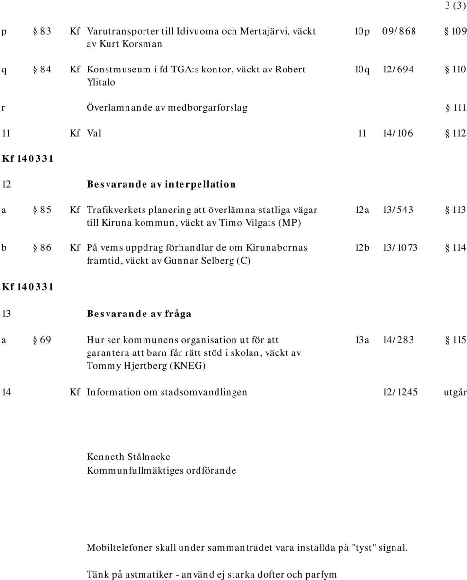 Vilgats (MP) b 86 Kf På vems uppdrag förhandlar de om Kirunabornas 12b 13/1073 114 framtid, väckt av Gunnar Selberg (C) Kf 140331 13 Besvarande av fråga a 69 Hur ser kommunens organisation ut för att