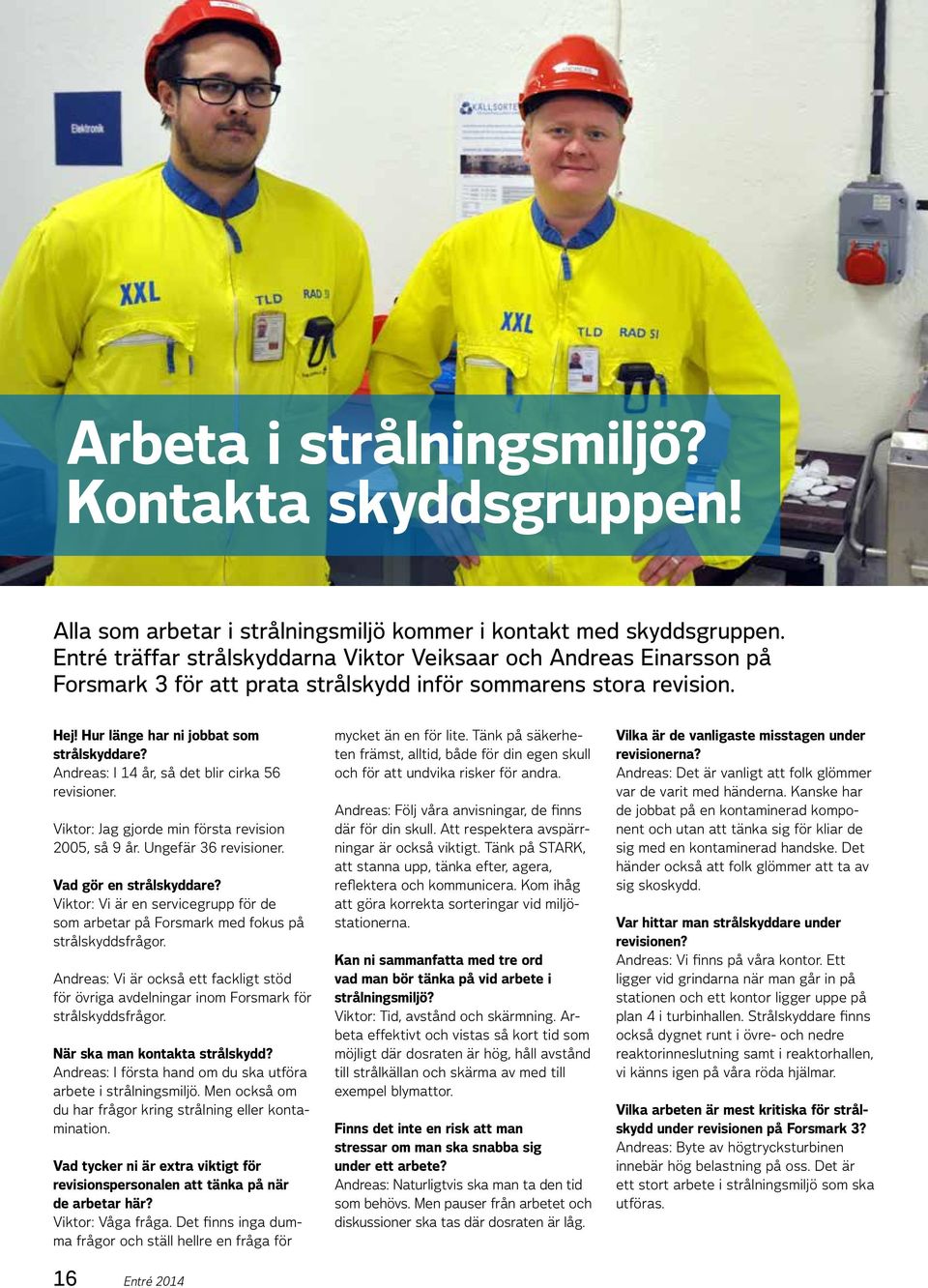 Andreas: I 14 år, så det blir cirka 56 revisioner. Viktor: Jag gjorde min första revision 2005, så 9 år. Ungefär 36 revisioner. Vad gör en strålskyddare?