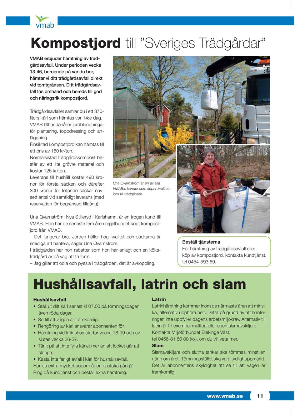 VMAB tillhandahåller jordblandningar för plantering, toppdressing och anläggning. Finsiktad kompostjord kan hämtas till ett pris av 150 kr/ton.