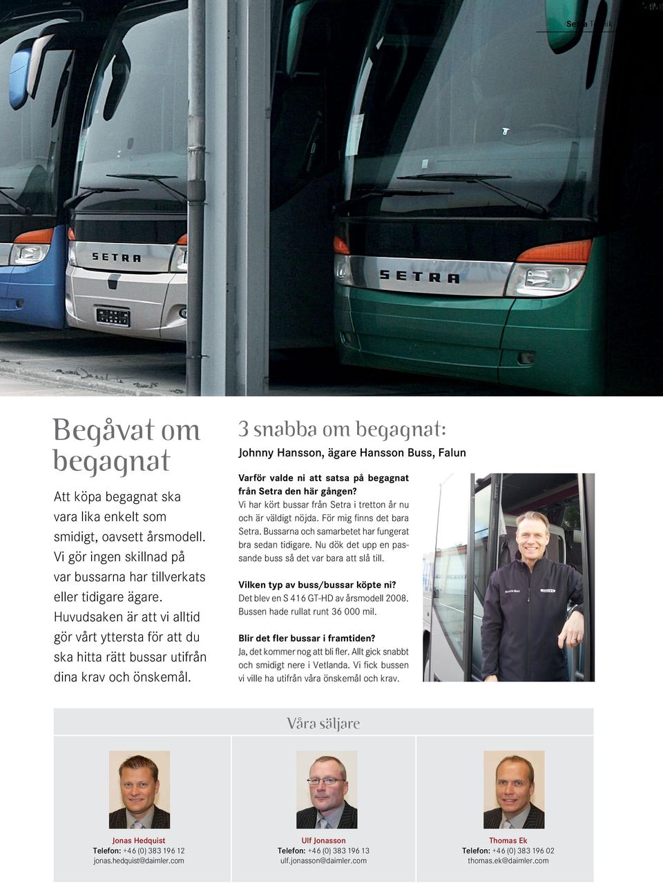 3 snabba om begagnat: Johnny Hansson, ägare Hansson Buss, Falun Varför valde ni att satsa på begagnat från Setra den här gången? Vi har kört bussar från Setra i tretton år nu och är väldigt nöjda.