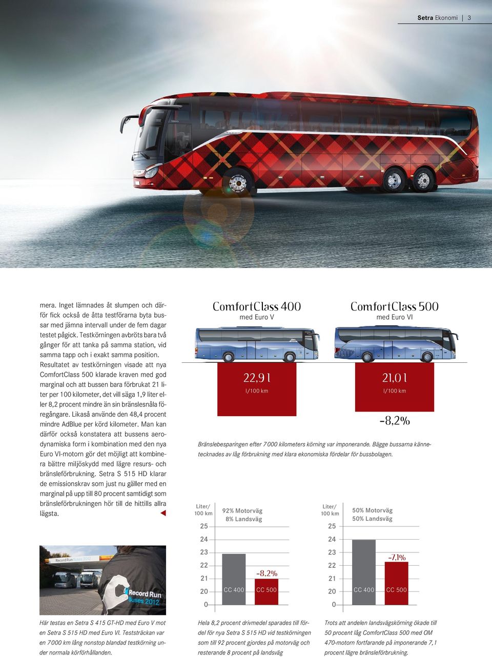Resultatet av testkörningen visade att nya ComfortClass 500 klarade kraven med god marginal och att bussen bara förbrukat 21 liter per 100 kilometer, det vill säga 1,9 liter eller 8,2 procent mindre