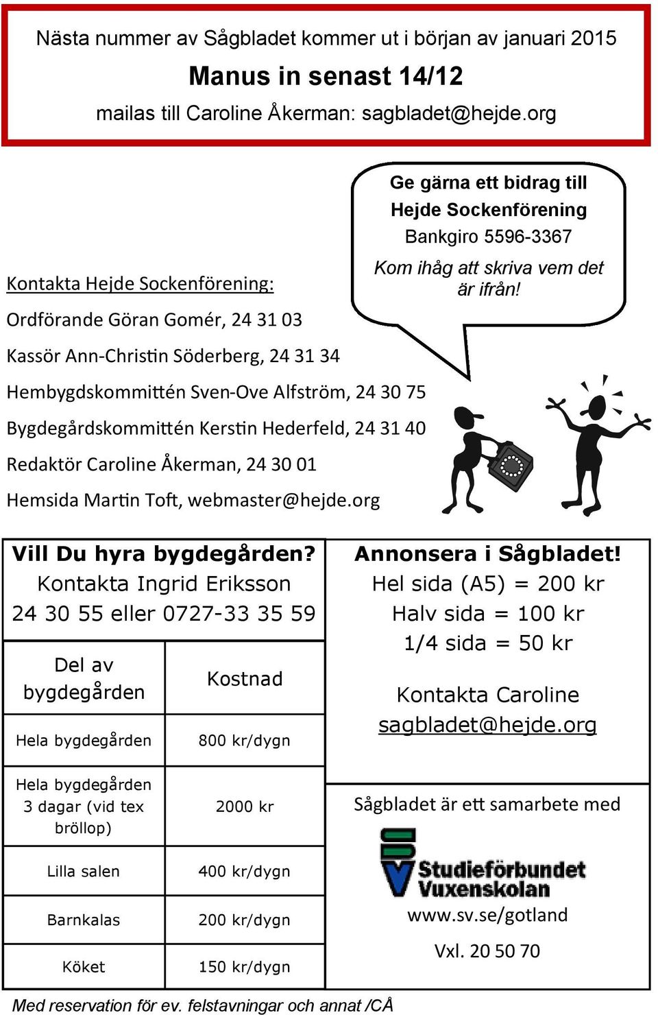 Kassör Ann-Christin Söderberg, 24 31 34 Hembygdskommittén Sven-Ove Alfström, 24 30 75 Bygdegårdskommittén Kerstin Hederfeld, 24 31 40 Redaktör Caroline Åkerman, 24 30 01 Hemsida Martin Toft,