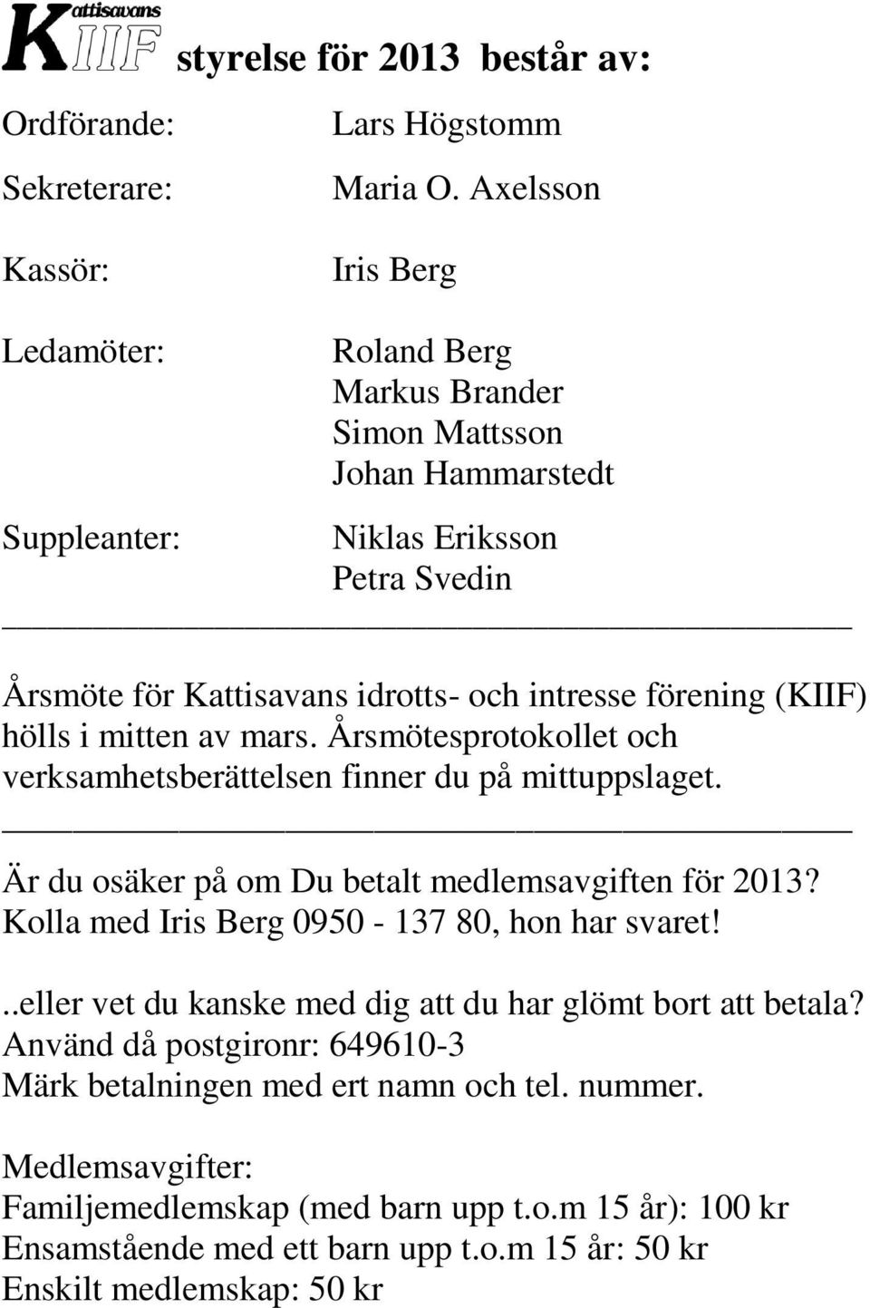 förening (KIIF) hölls i mitten av mars. Årsmötesprotokollet och verksamhetsberättelsen finner du på mittuppslaget. Är du osäker på om Du betalt medlemsavgiften för 2013?