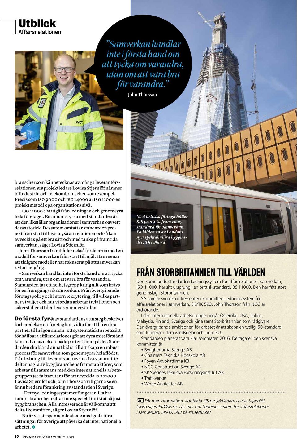 ISO 11000 ska utgå från ledningen och genomsyra hela företaget. En annan styrka med standarden är att den likställer organisationer i samverkan oavsett deras storlek.