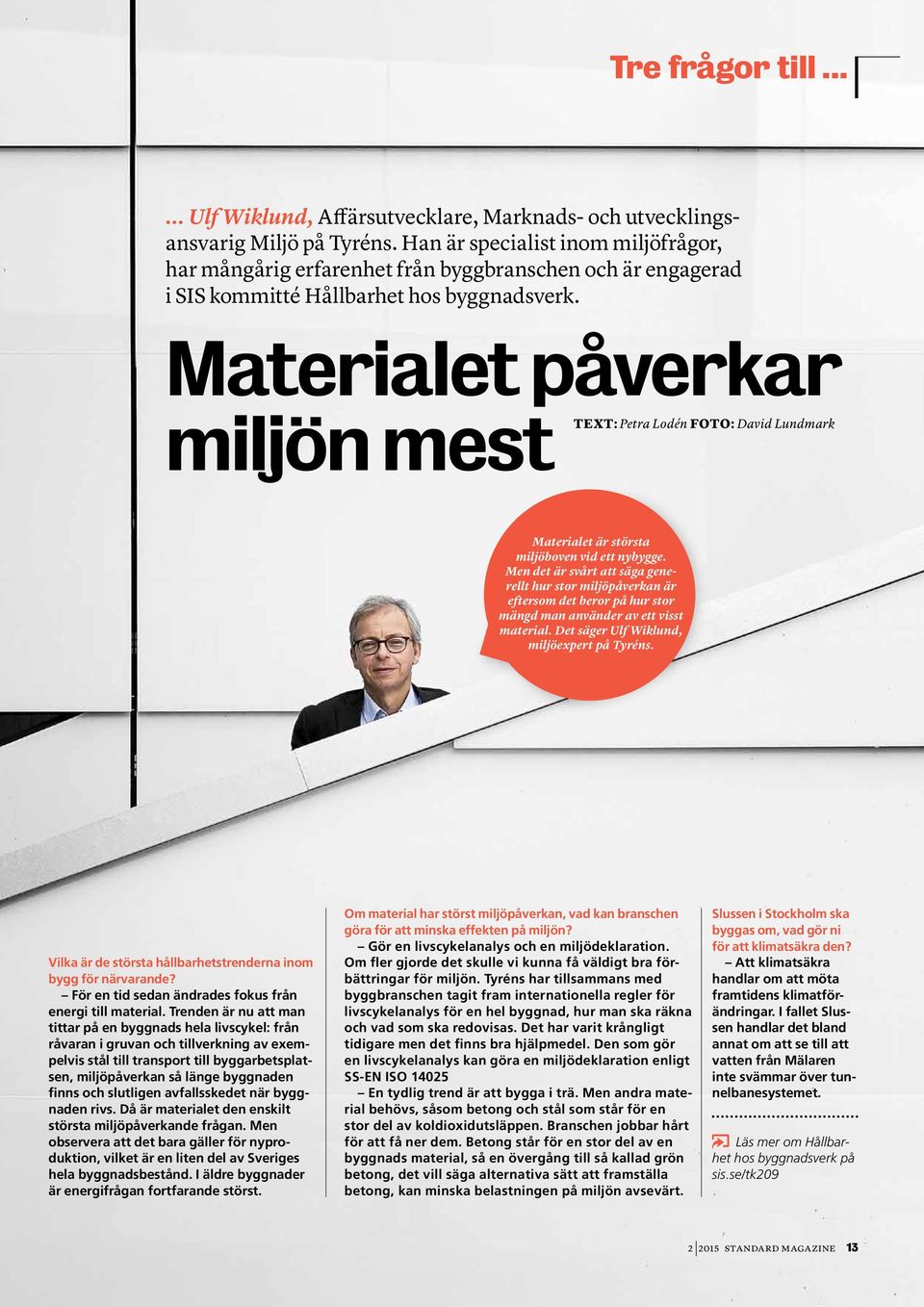 Materialet påverkar miljön mest Text: Petra Lodén Foto: David Lundmark Materialet är största miljöboven vid ett nybygge.