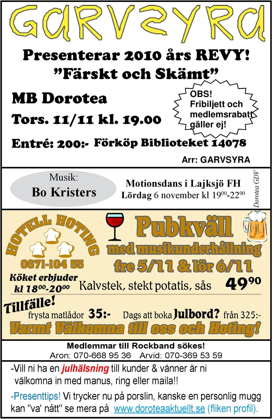 00-20 00 OBS! Fribiljett och frysta matlådor 35:- Dags att boka Julbord? medlemsrabatt från 325:- gäller ej! Varmt Välkomna till oss och Hoting! Medlemmar till Rockband sökes!