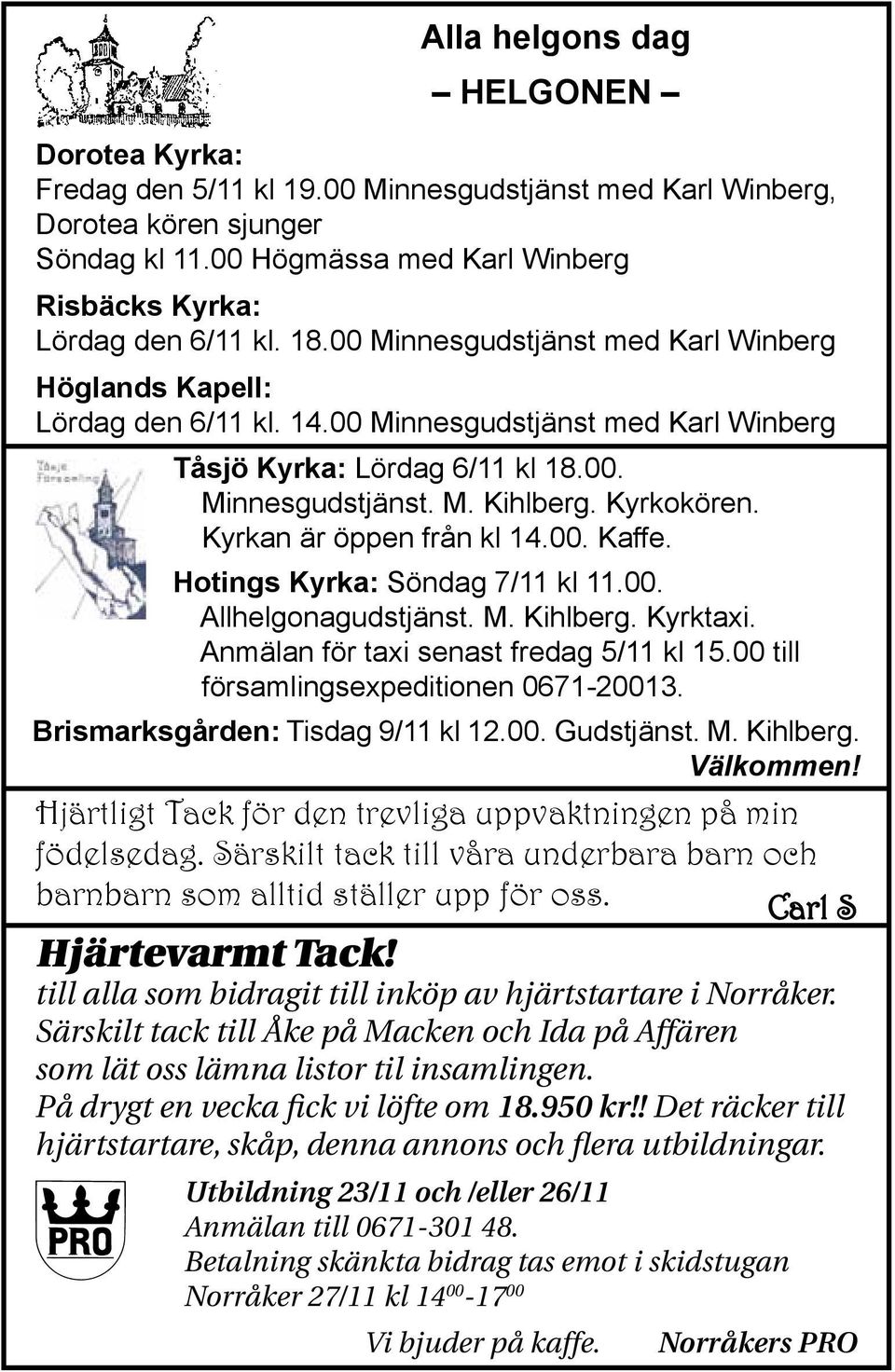 Kyrkan är öppen från kl 14.00. Kaffe. Hotings Kyrka: Söndag 7/11 kl 11.00. Allhelgonagudstjänst. M. Kihlberg. Kyrktaxi. Anmälan för taxi senast fredag 5/11 kl 15.