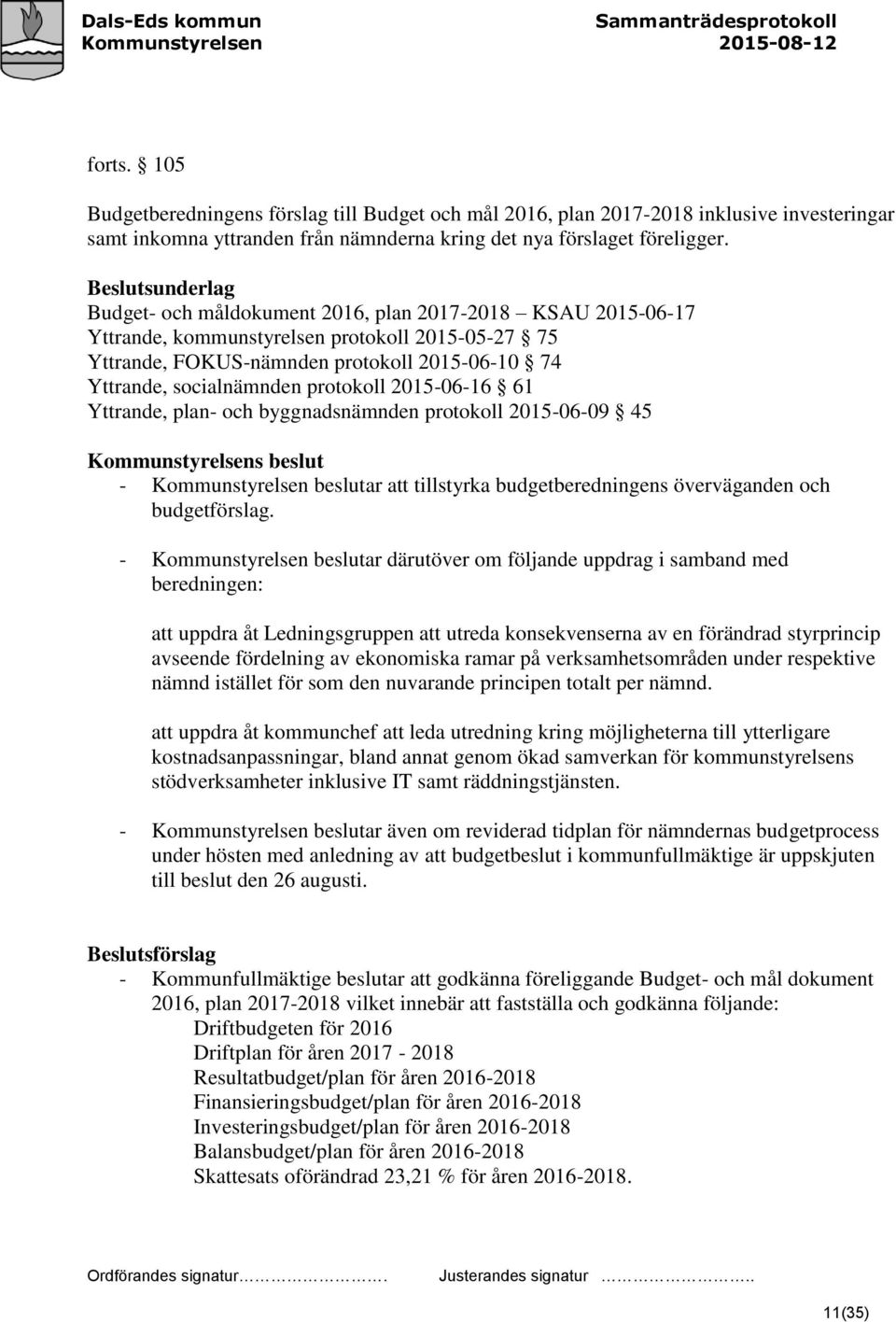 protokoll 2015-06-16 61 Yttrande, plan- och byggnadsnämnden protokoll 2015-06-09 45 - Kommunstyrelsen beslutar att tillstyrka budgetberedningens överväganden och budgetförslag.