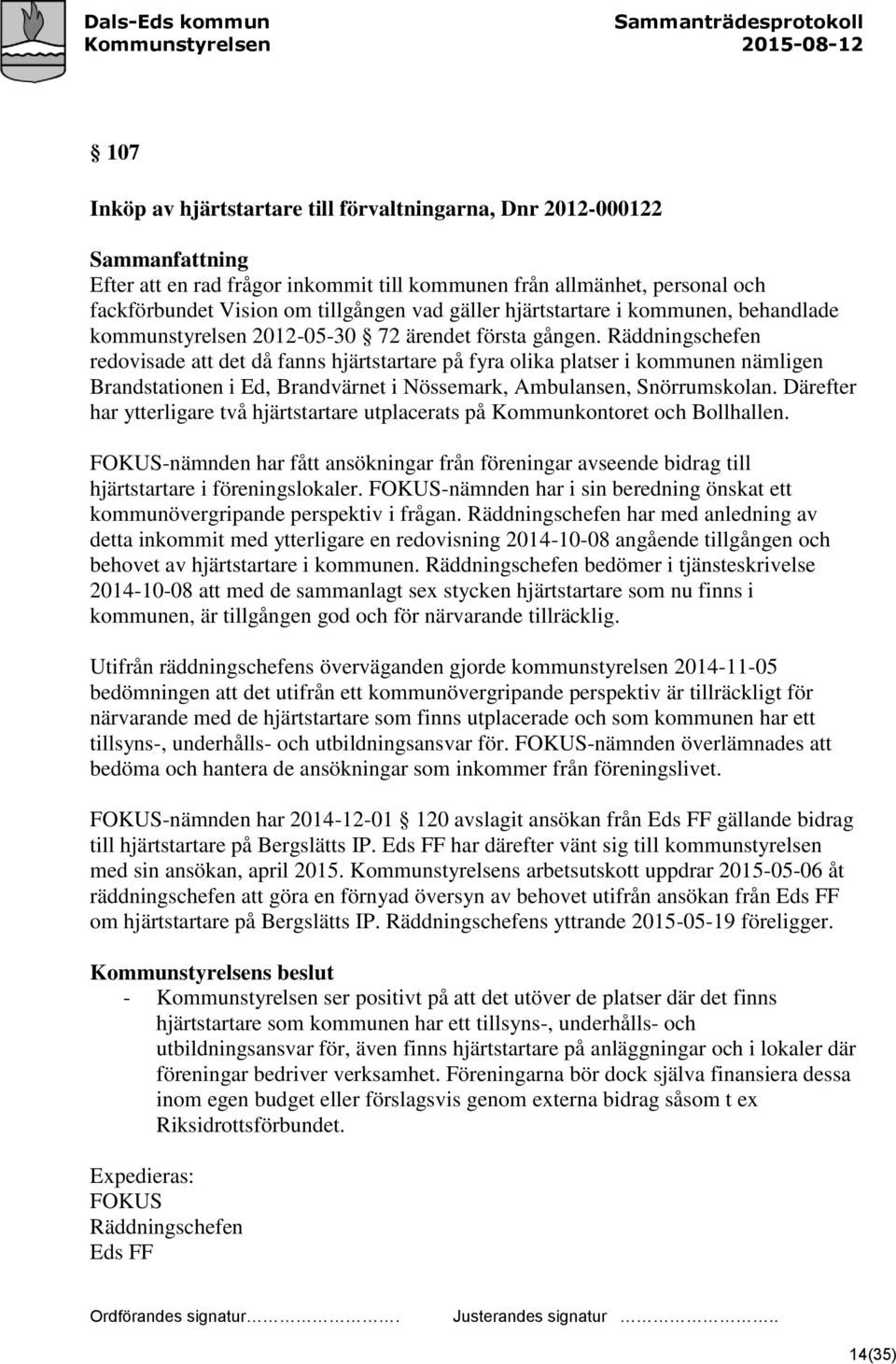 Räddningschefen redovisade att det då fanns hjärtstartare på fyra olika platser i kommunen nämligen Brandstationen i Ed, Brandvärnet i Nössemark, Ambulansen, Snörrumskolan.