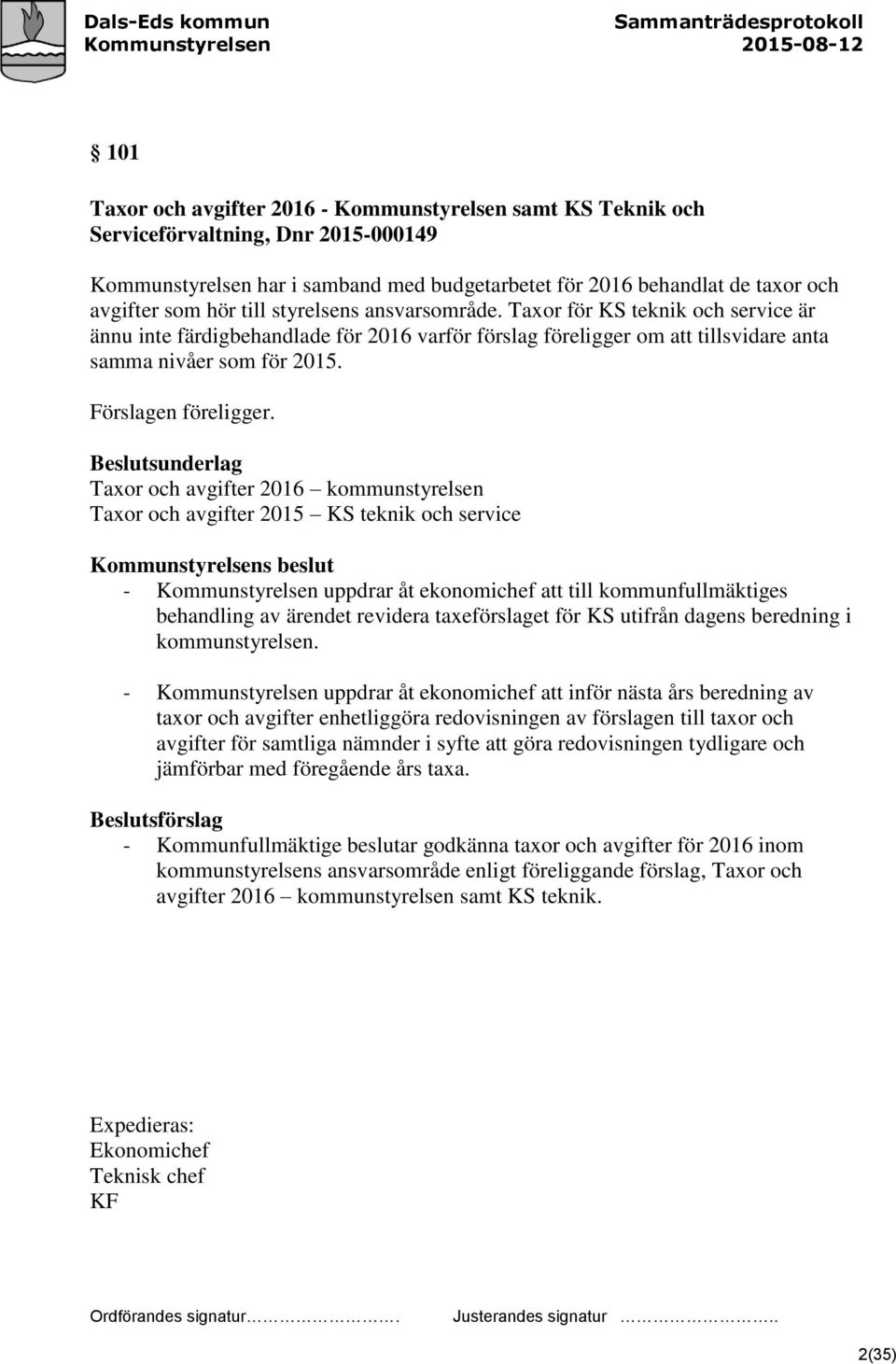 Beslutsunderlag Taxor och avgifter 2016 kommunstyrelsen Taxor och avgifter 2015 KS teknik och service - Kommunstyrelsen uppdrar åt ekonomichef att till kommunfullmäktiges behandling av ärendet