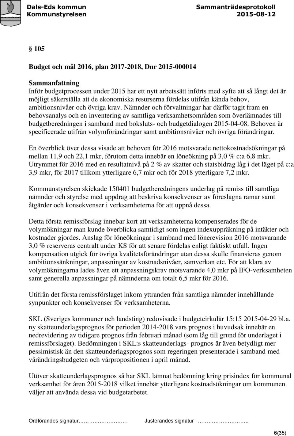 Nämnder och förvaltningar har därför tagit fram en behovsanalys och en inventering av samtliga verksamhetsområden som överlämnades till budgetberedningen i samband med boksluts- och budgetdialogen