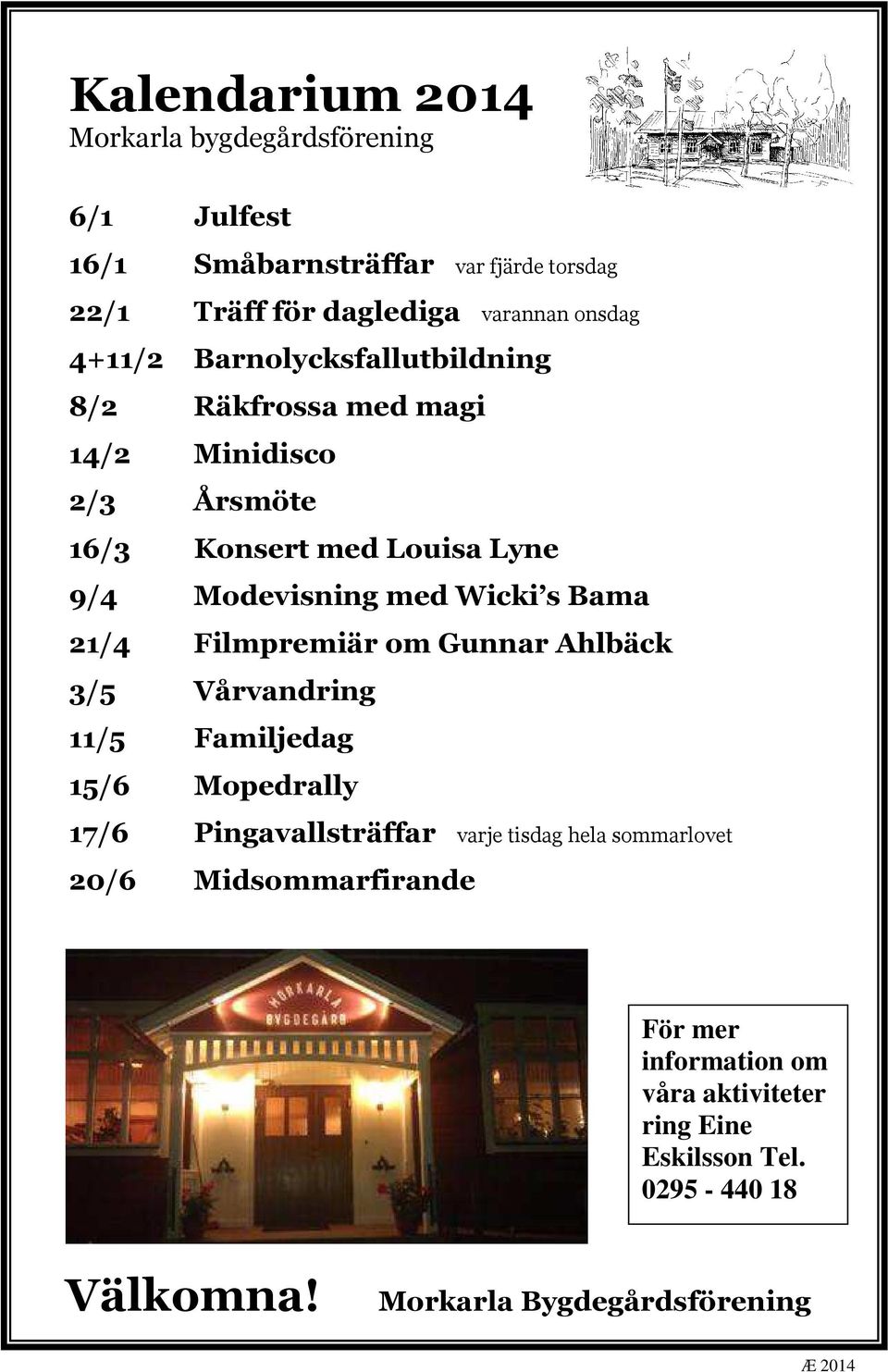 Bama 21/4 Filmpremiär om Gunnar Ahlbäck 3/5 Vårvandring 11/5 Familjedag 15/6 Mopedrally 17/6 Pingavallsträffar varje tisdag hela sommarlovet