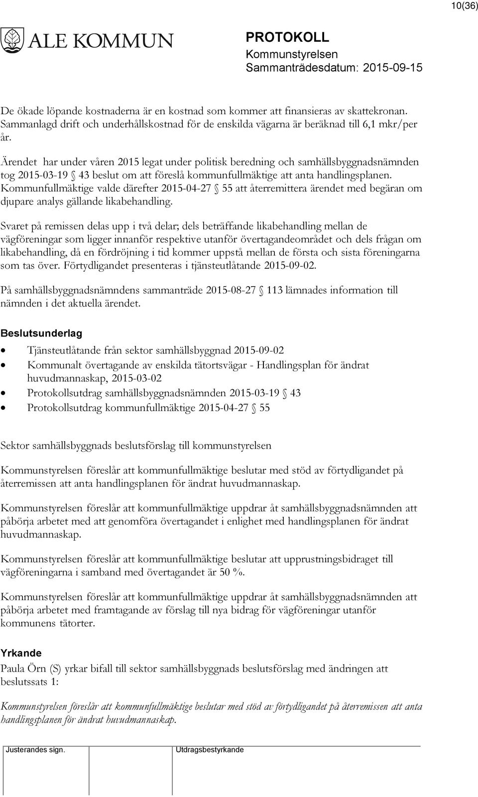 Kommunfullmäktige valde därefter 2015-04-27 55 att återremittera ärendet med begäran om djupare analys gällande likabehandling.