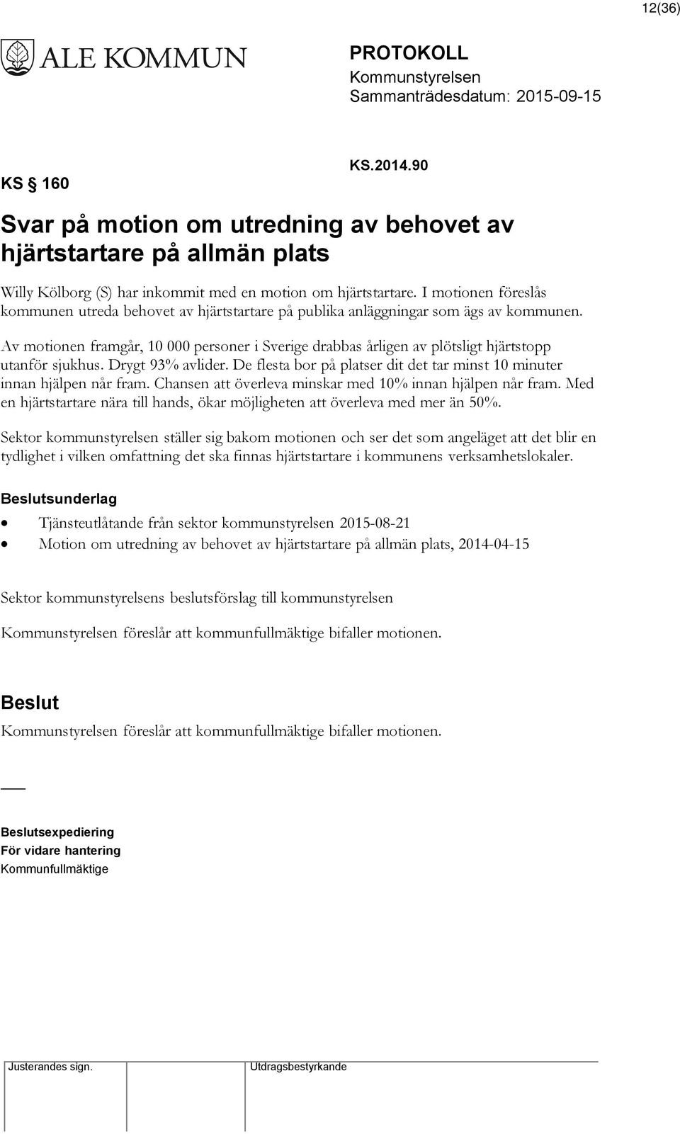 Av motionen framgår, 10 000 personer i Sverige drabbas årligen av plötsligt hjärtstopp utanför sjukhus. Drygt 93% avlider. De flesta bor på platser dit det tar minst 10 minuter innan hjälpen når fram.