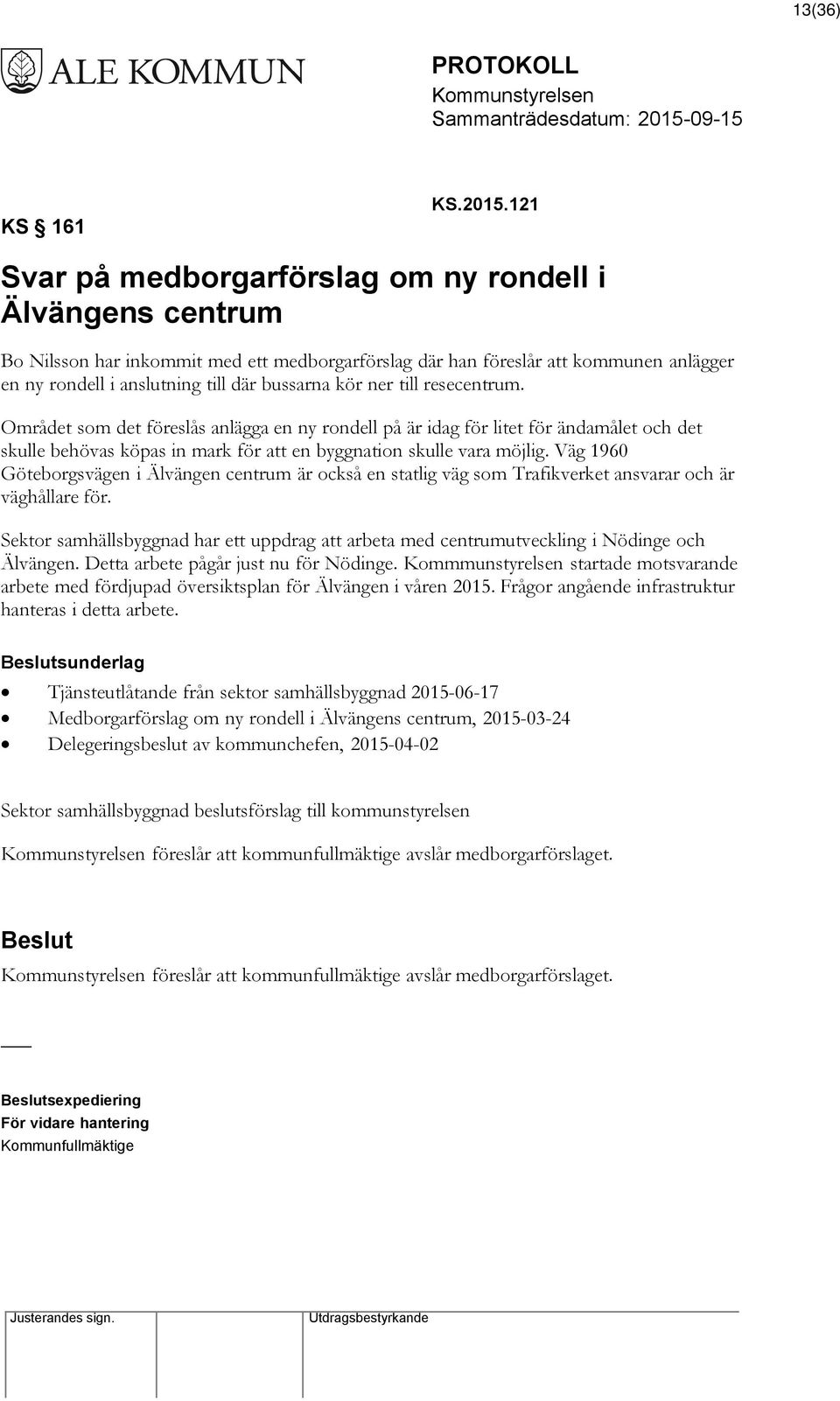 ner till resecentrum. Området som det föreslås anlägga en ny rondell på är idag för litet för ändamålet och det skulle behövas köpas in mark för att en byggnation skulle vara möjlig.