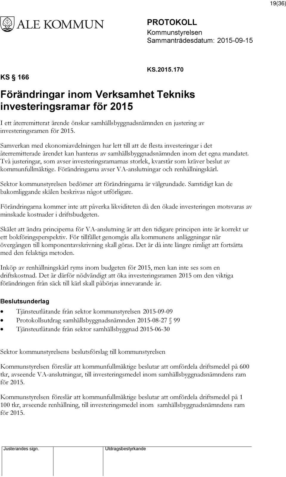 Två justeringar, som avser investeringsramarnas storlek, kvarstår som kräver beslut av kommunfullmäktige. Förändringarna avser VA-anslutningar och renhållningskärl.