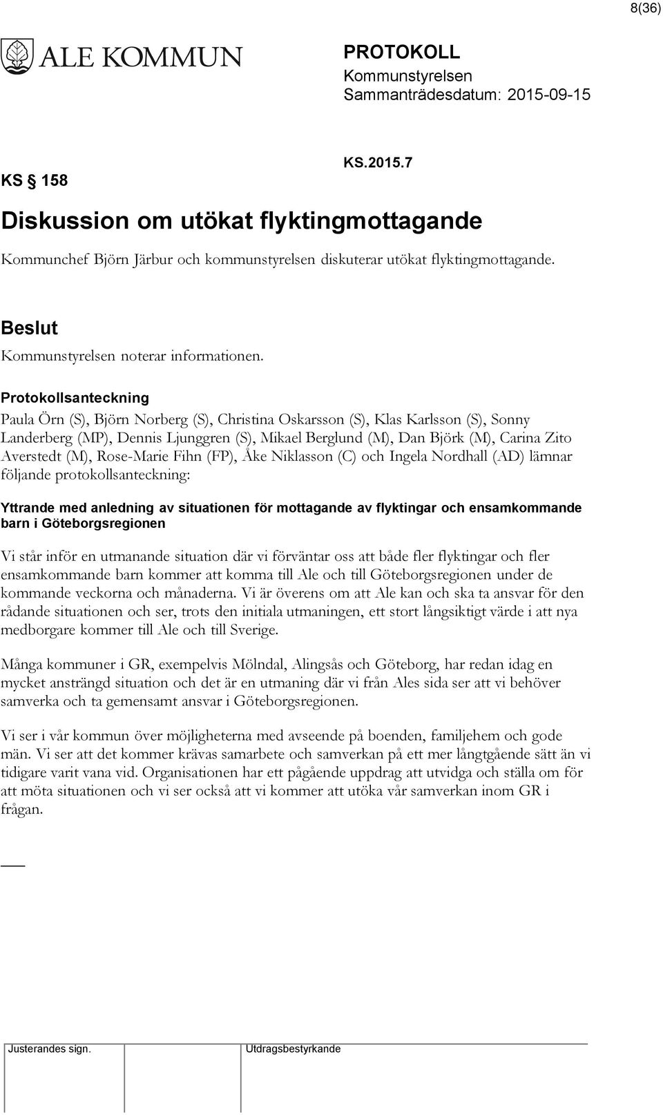 Averstedt (M), Rose-Marie Fihn (FP), Åke Niklasson (C) och Ingela Nordhall (AD) lämnar följande protokollsanteckning: Yttrande med anledning av situationen för mottagande av flyktingar och