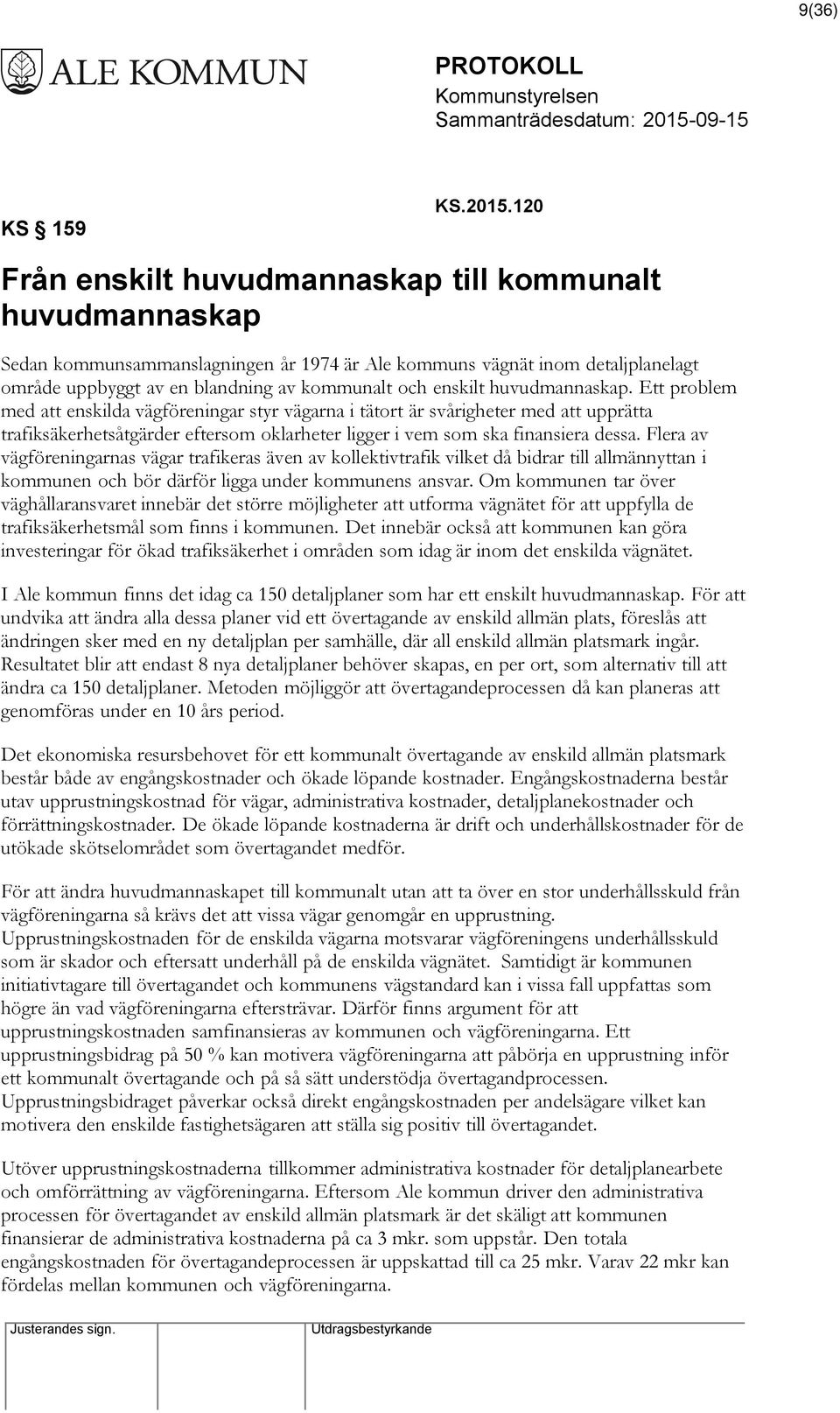 huvudmannaskap. Ett problem med att enskilda vägföreningar styr vägarna i tätort är svårigheter med att upprätta trafiksäkerhetsåtgärder eftersom oklarheter ligger i vem som ska finansiera dessa.