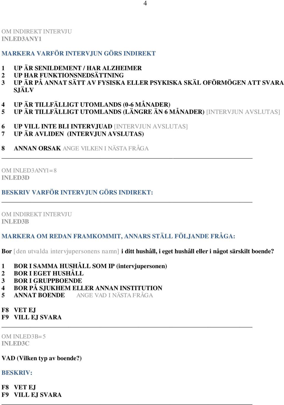 ÄR AVLIDEN (INTERVJUN AVSLUTAS) 8 ANNAN ORSAK ANGE VILKEN I NÄSTA FRÅGA OM INLED3ANY1=8 INLED3D BESKRIV VARFÖR INTERVJUN GÖRS INDIREKT: OM INDIREKT INTERVJU INLED3B MARKERA OM REDAN FRAMKOMMIT,