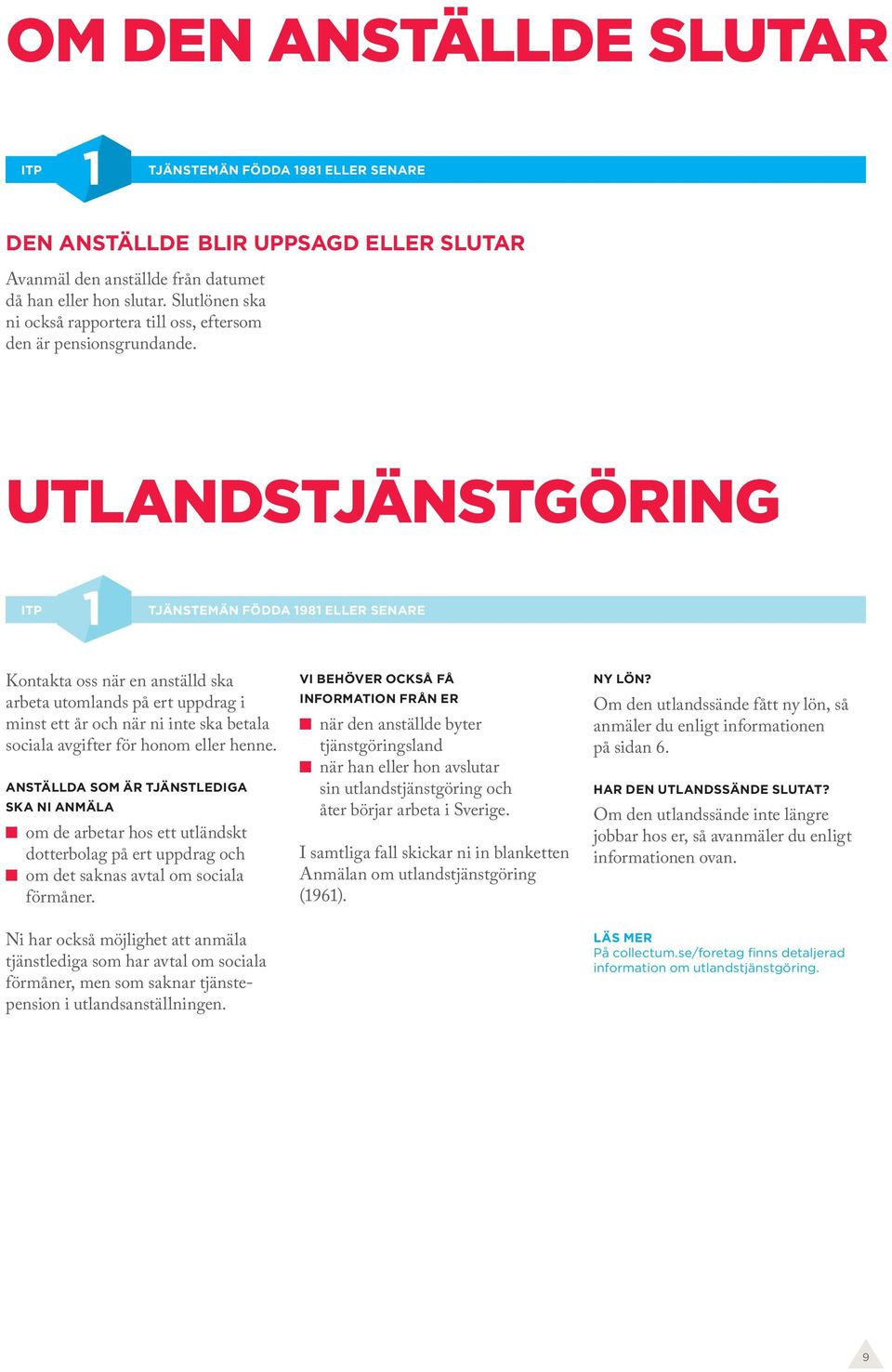 UTLANDSTJÄNSTGÖRING TJÄNSTEMÄN FÖDDA 98 ELLER SENARE Kontakta oss när en anställd ska arbeta utomlands på ert uppdrag i minst ett år och när ni inte ska betala sociala avgifter för honom eller henne.