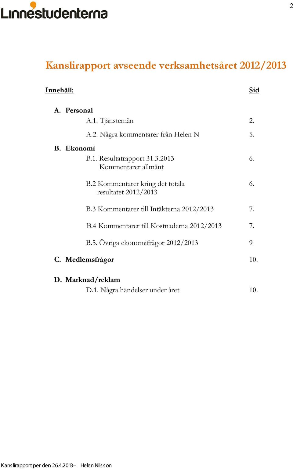 3 Kommentarer till Intäkterna 2012/2013 7. B.4 Kommentarer till Kostnaderna 2012/2013 7. B.5.