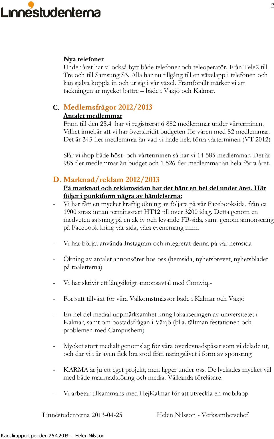 Medlemsfrågor 2012/2013 Antalet medlemmar Fram till den 25.4 har vi registrerat 6 882 medlemmar under vårterminen. Vilket innebär att vi har överskridit budgeten för våren med 82 medlemmar.