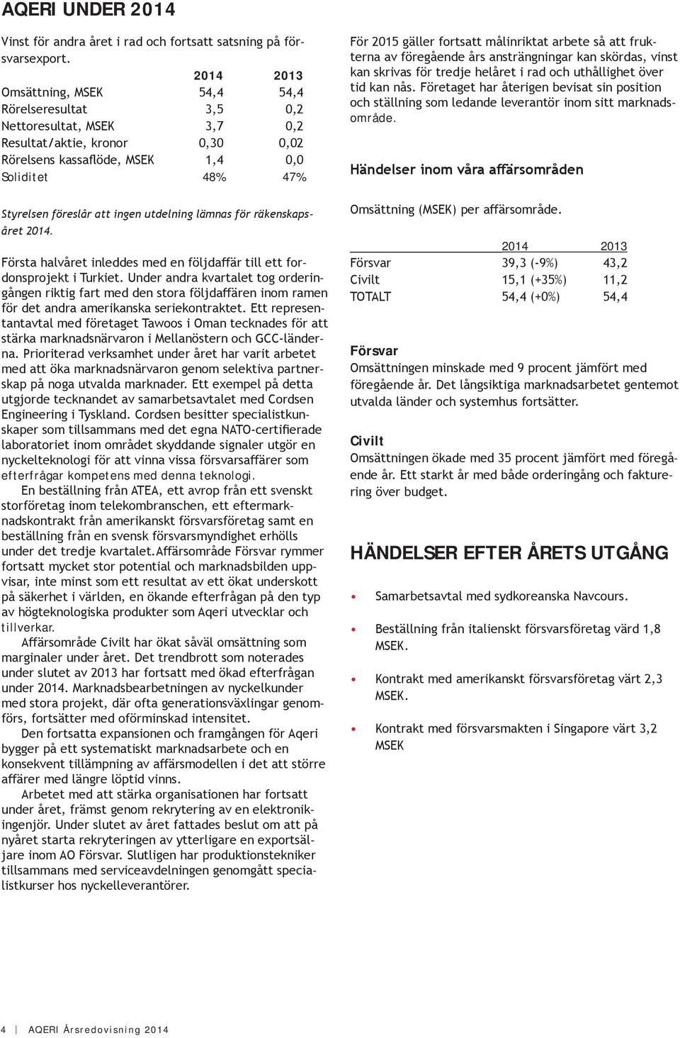 målinriktat arbete så att frukterna av föregående års ansträngningar kan skördas, vinst kan skrivas för tredje helåret i rad och uthållighet över tid kan nås.