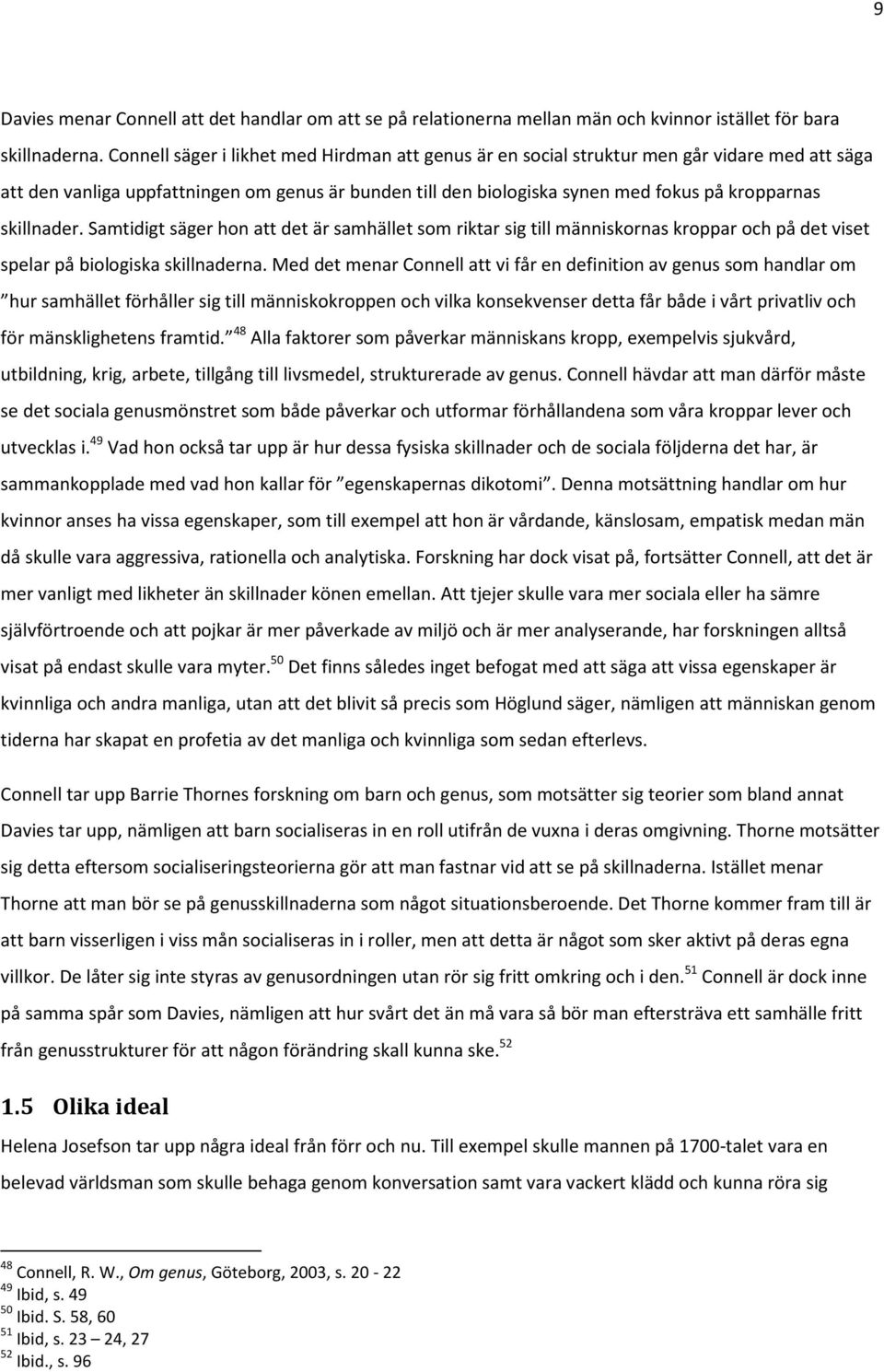 skillnader. Samtidigt säger hon att det är samhället som riktar sig till människornas kroppar och på det viset spelar på biologiska skillnaderna.