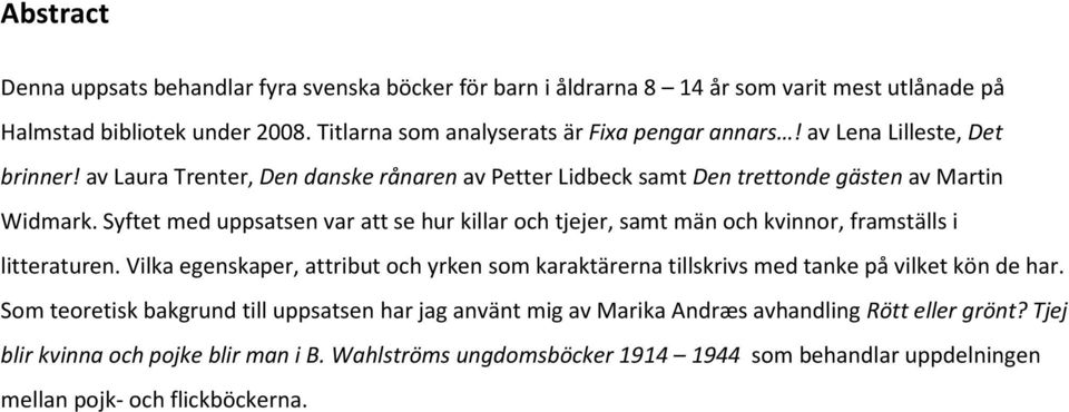 Syftet med uppsatsen var att se hur killar och tjejer, samt män och kvinnor, framställs i litteraturen.