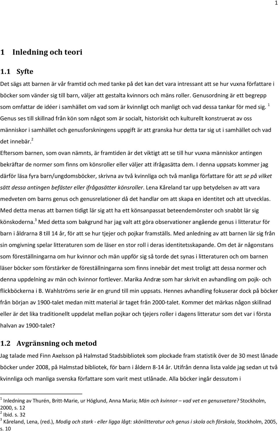 Genusordning är ett begrepp som omfattar de idéer i samhället om vad som är kvinnligt och manligt och vad dessa tankar för med sig.