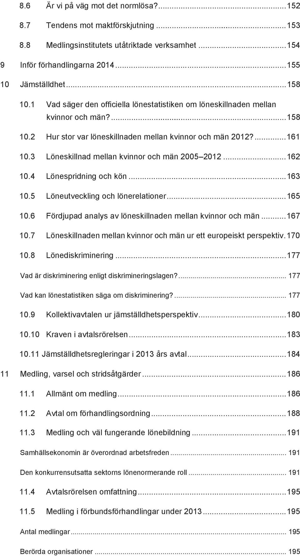 3 Löneskillnad mellan kvinnor och män 2005 2012... 162 10.4 Lönespridning och kön... 163 10.5 Löneutveckling och lönerelationer... 165 10.6 Fördjupad analys av löneskillnaden mellan kvinnor och män.