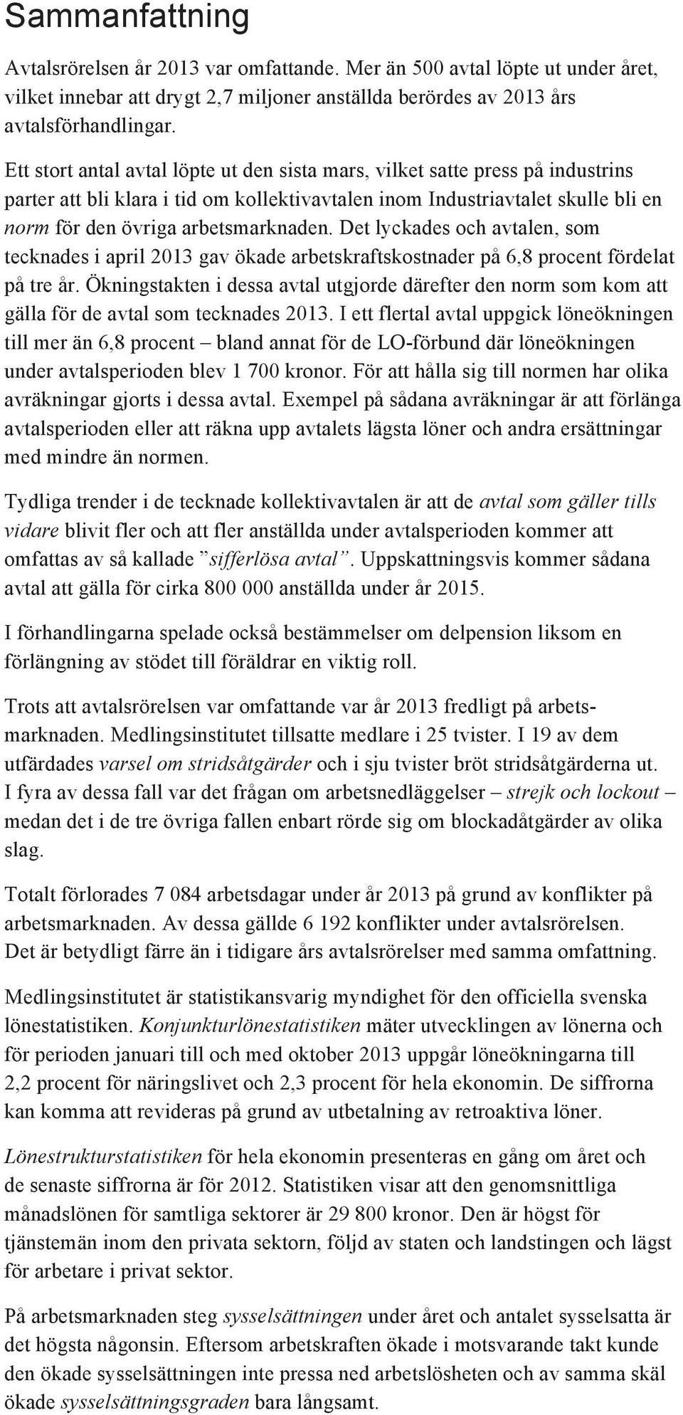 Det lyckades och avtalen, som tecknades i april 2013 gav ökade arbetskraftskostnader på 6,8 procent fördelat på tre år.