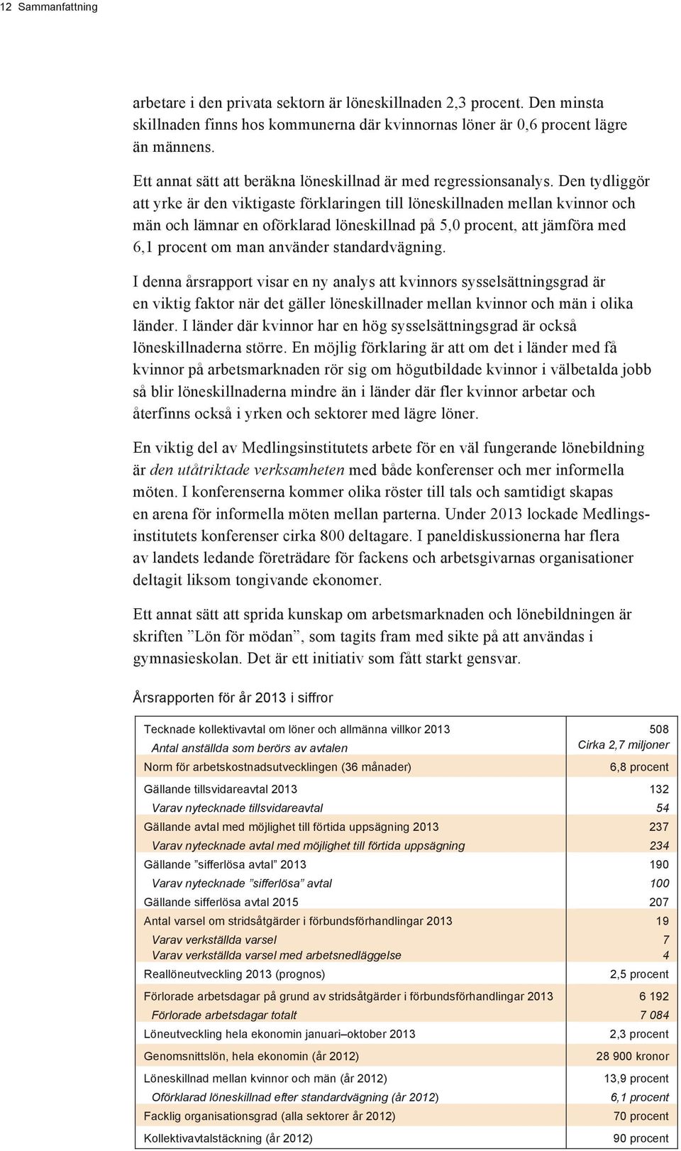 Den tydliggör att yrke är den viktigaste förklaringen till löneskillnaden mellan kvinnor och män och lämnar en oförklarad löneskillnad på 5,0 procent, att jämföra med 6,1 procent om man använder